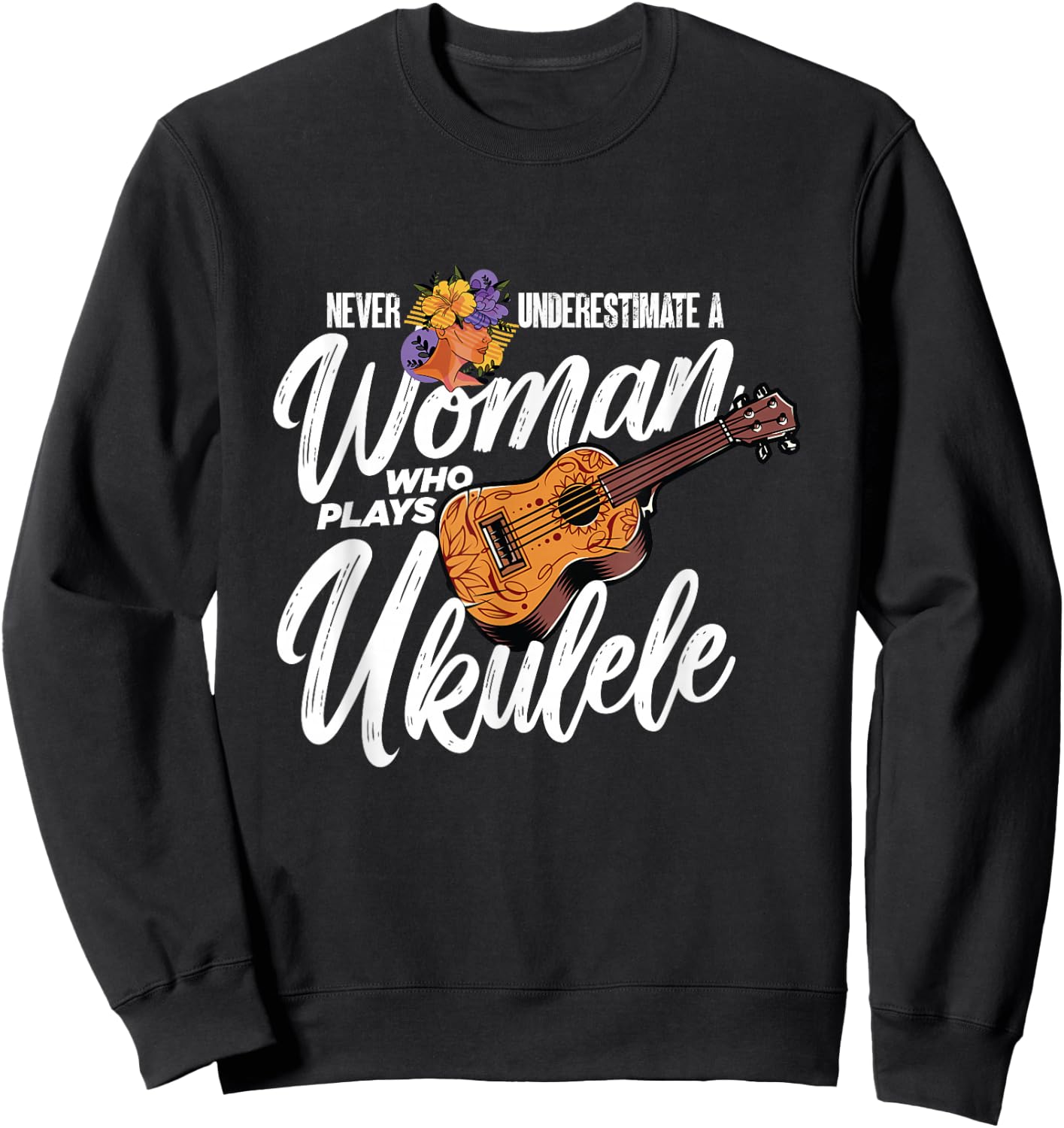 Never Underestimate A Woman Who Plays Ukulele | Uke Player Sweatshirt - Sweatshirt | Black