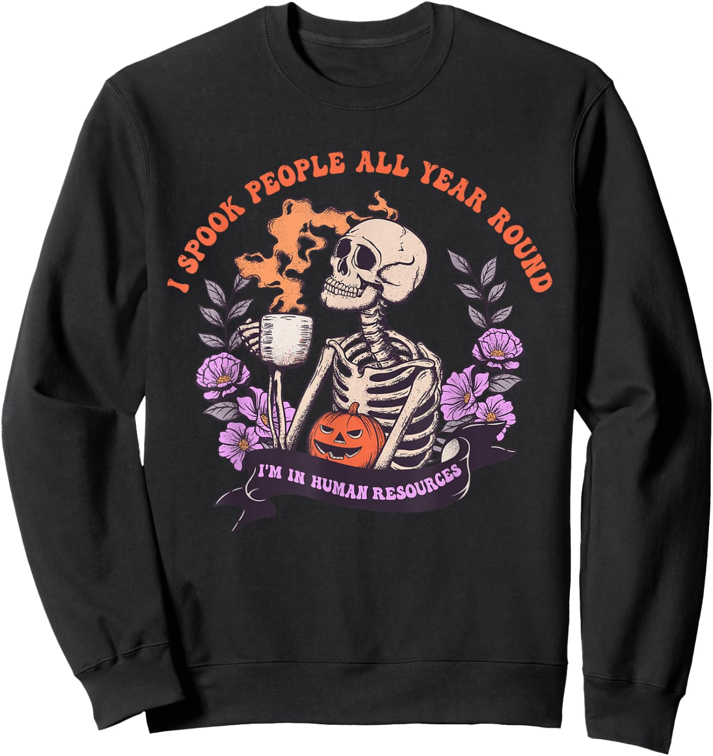 I Spook People All Year Round I'm In Human Resources Apparel Sweatshirt - Sweatshirt | Black