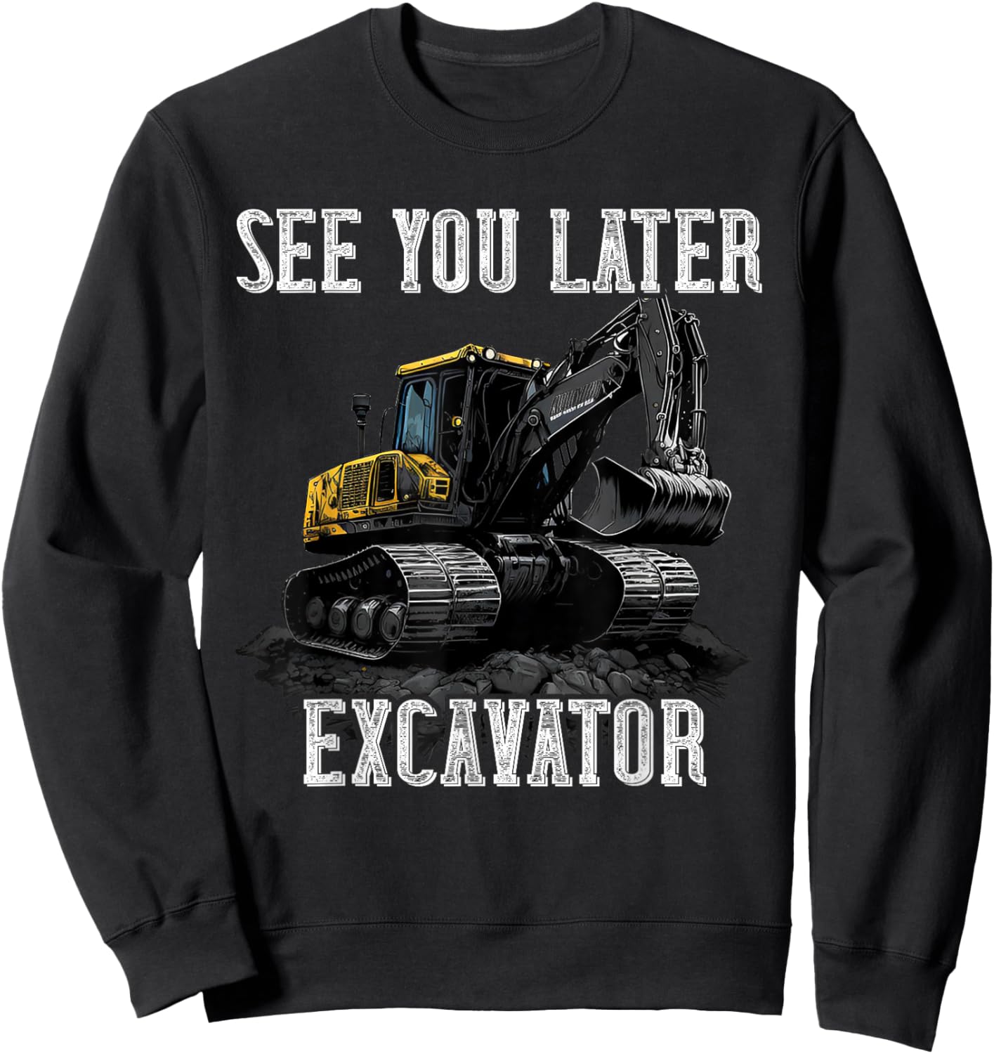 See You Later Excavator Construction Truck Digging Backhoe Sweatshirt - Sweatshirt | Black