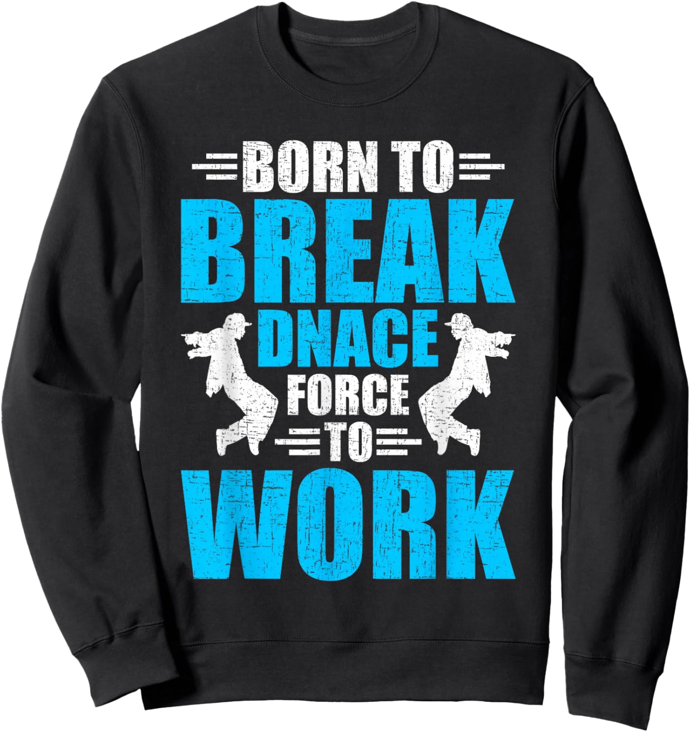 Born to Break Dance Forced to Work Dancing Dancer Sweatshirt - Sweatshirt | Black
