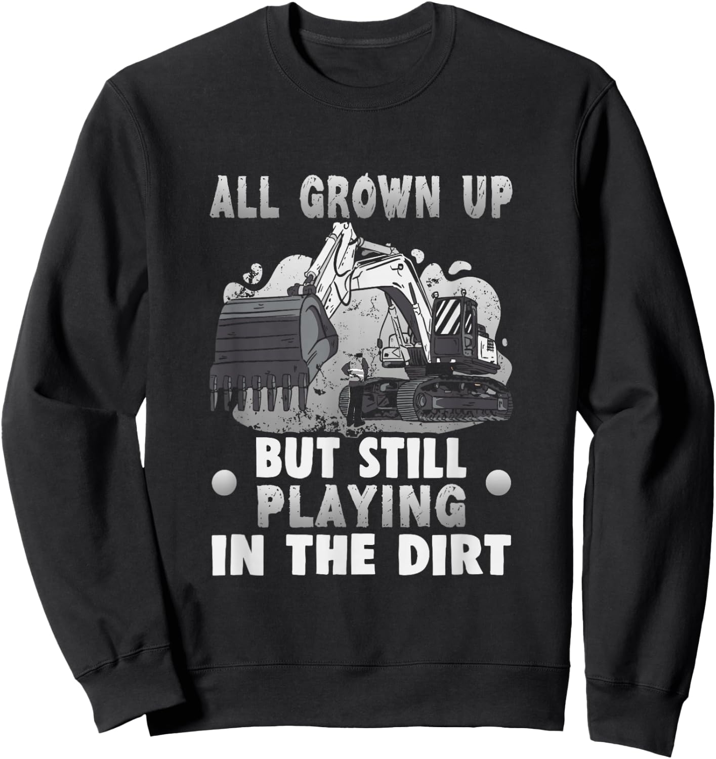 All grown up but still playing in the dirt Excavator Sweatshirt - Sweatshirt | Black