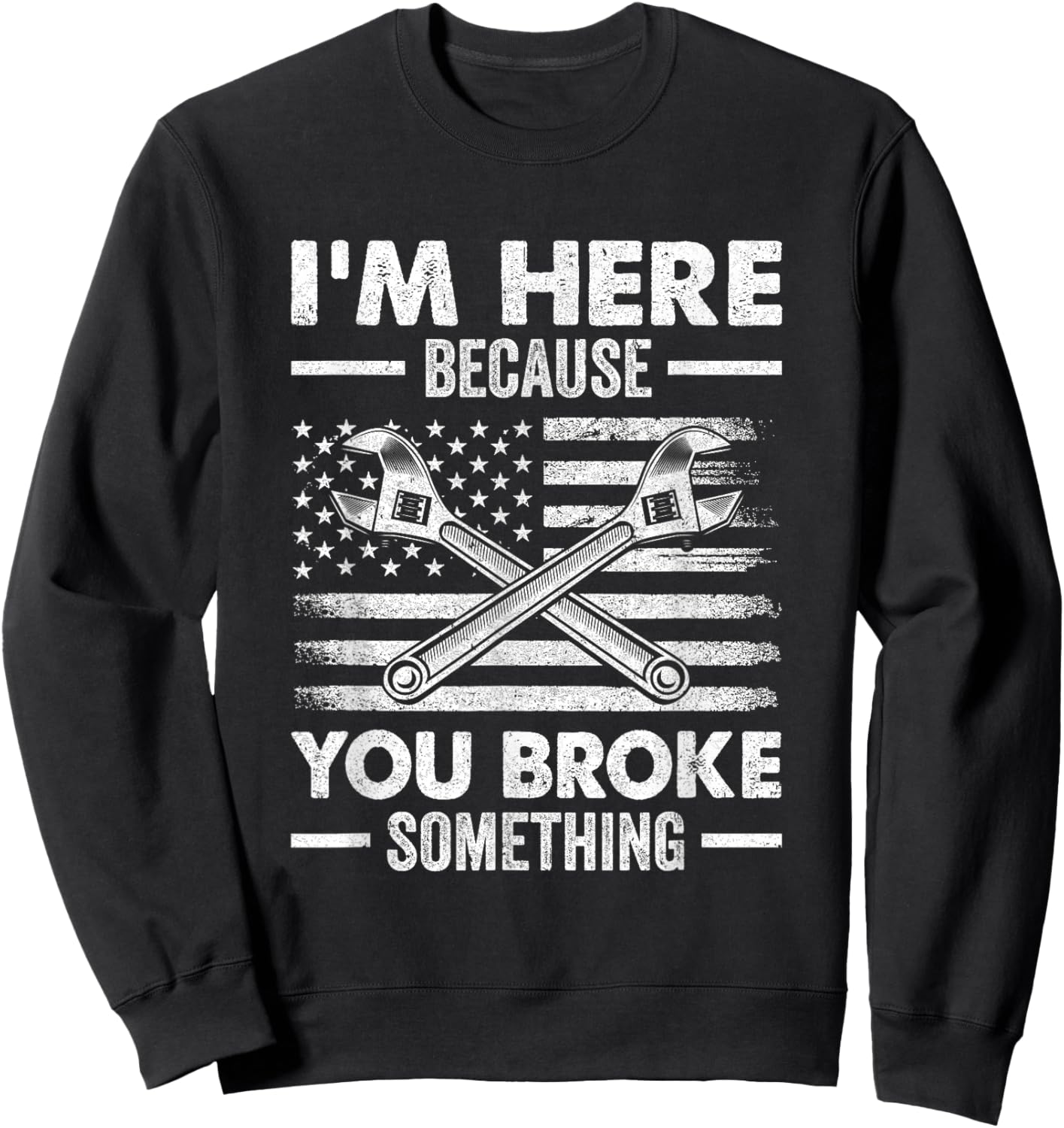 I'm Here Because You Broke Something Us Flag Funny Mechanic Sweatshirt - Sweatshirt | Black