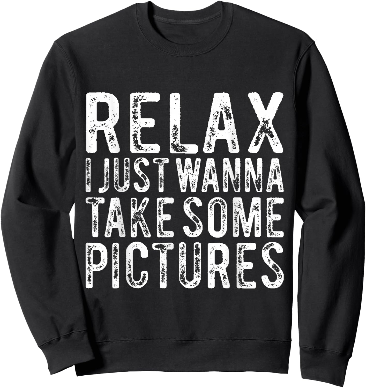 Relax I Just Wanna Take Some Pictures Funny Sweatshirt - Sweatshirt | Black
