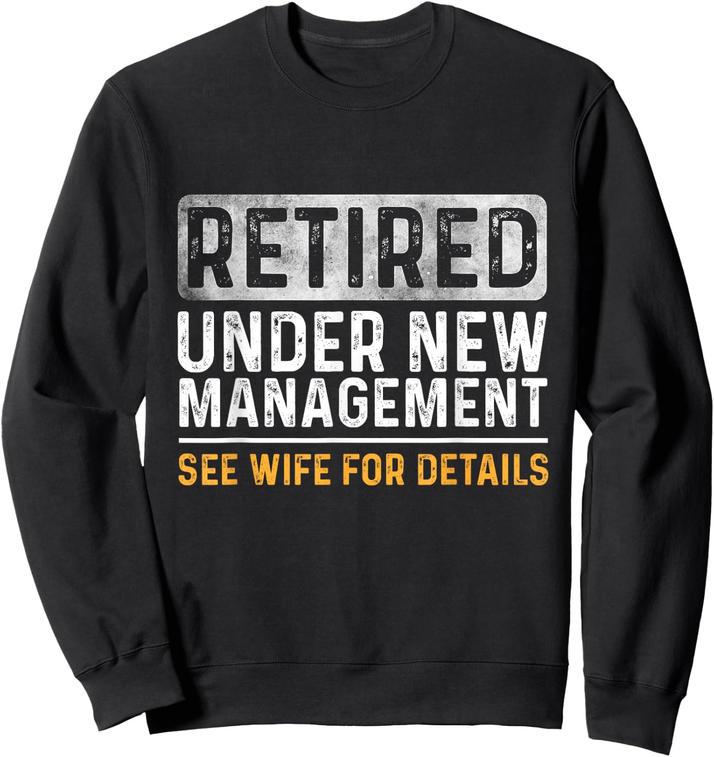 Funny Retirement Men I Am Not Retired See Wife for Details Sweatshirt - Sweatshirt | Black