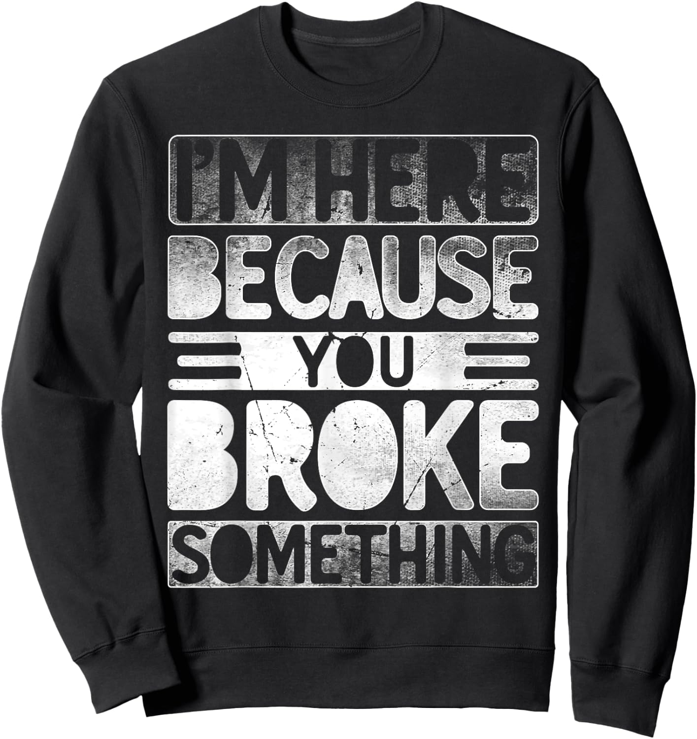 I'm Here Because You Broke Something Funny Mechanic Handyman Sweatshirt - Sweatshirt | Black