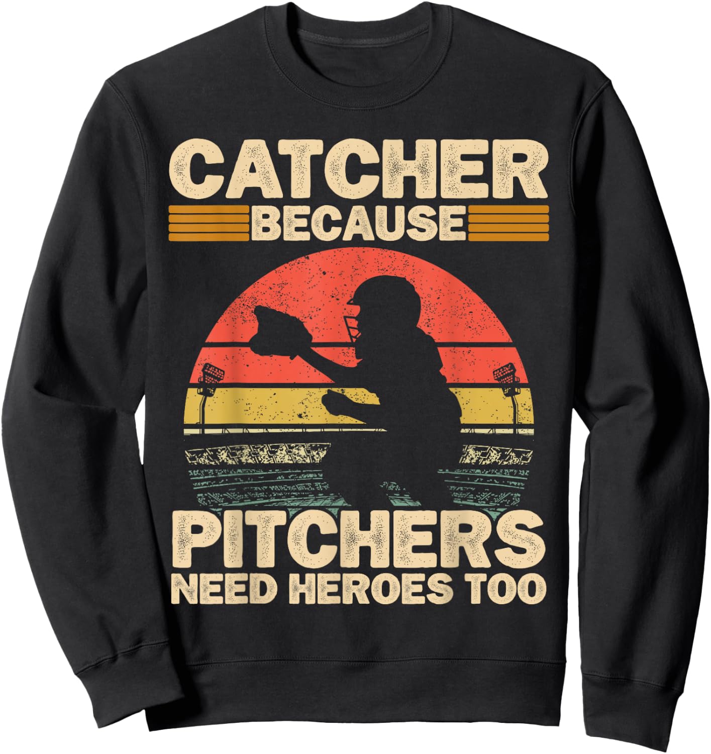 Catcher Because Pitchers Need Heroes Too Baseball Sweatshirt - Sweatshirt | Black