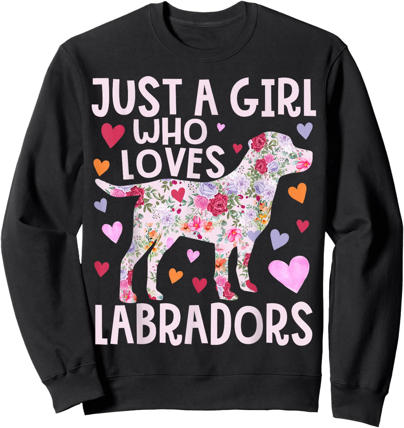 Labrador Just A Girl Who Loves Labradors Dog Flower Floral Sweatshirt - Sweatshirt | Black