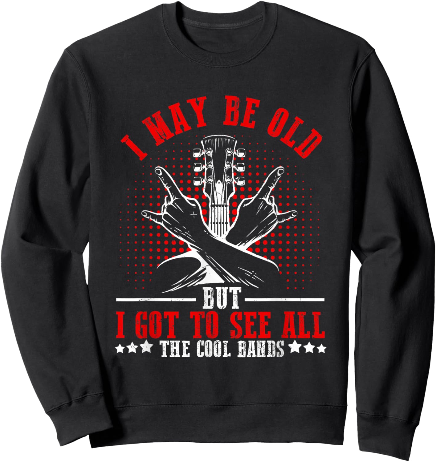I May Be Old But I Got to See All The Cool Bands Sweatshirt - Sweatshirt | Black