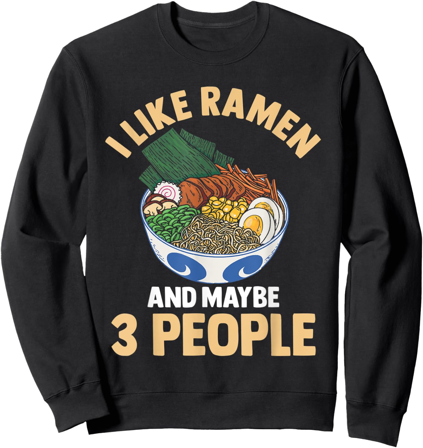 I Like Ramen And Maybe 3 People Noodle Anime Kawaii Sweatshirt - Sweatshirt | Black