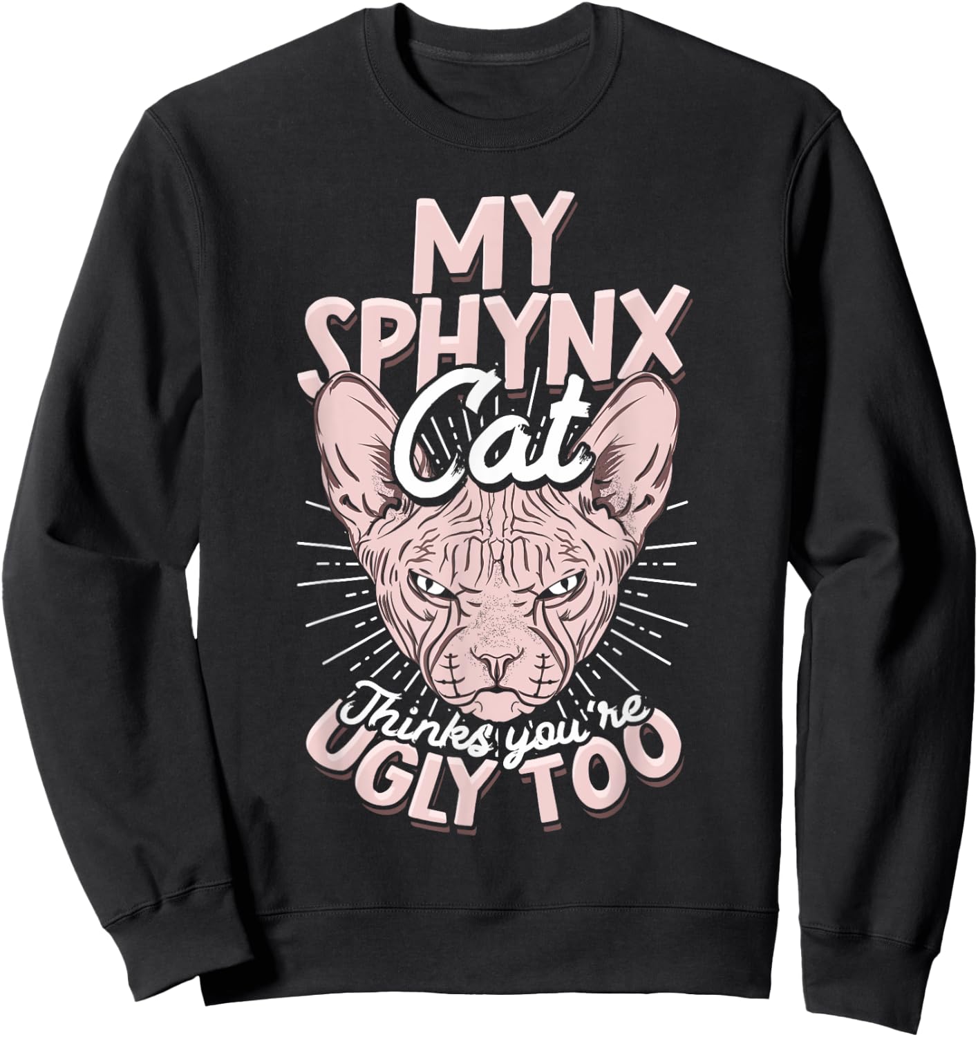 My Sphynx Cat Thinks You're Ugly Too Pet Hairless Cat Sphynx Men Women Sweatshirt - Sweatshirt | Black