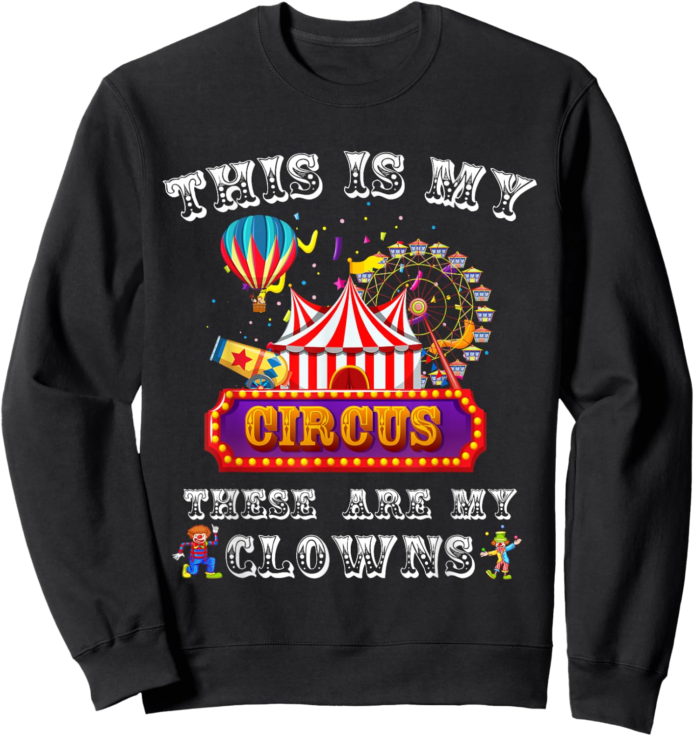 This is my Circus. These are my Clowns. Sweatshirt - Sweatshirt | Black