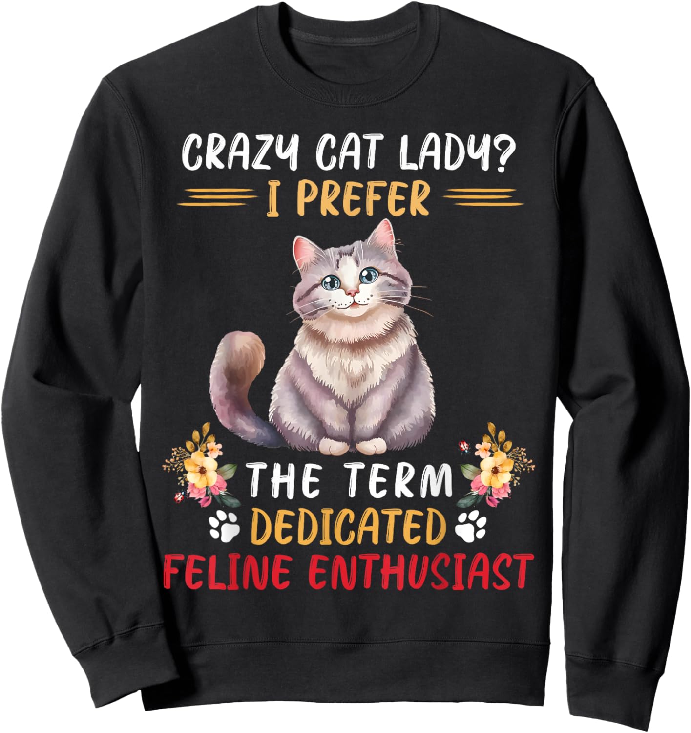 Crazy Cat Lady I Prefer The Term Dedicated Feline Enthusiast Sweatshirt - Sweatshirt | Black