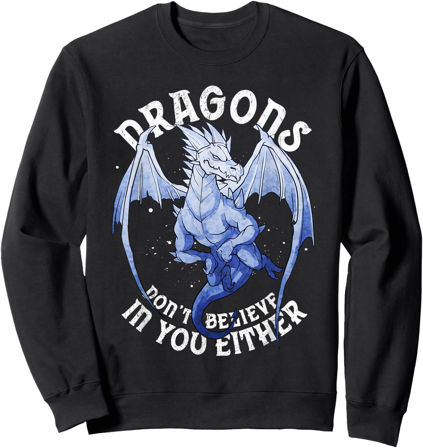 Funny Dragons Don't Believe You Exist Mythical Fantasy Sweatshirt - Sweatshirt | Black