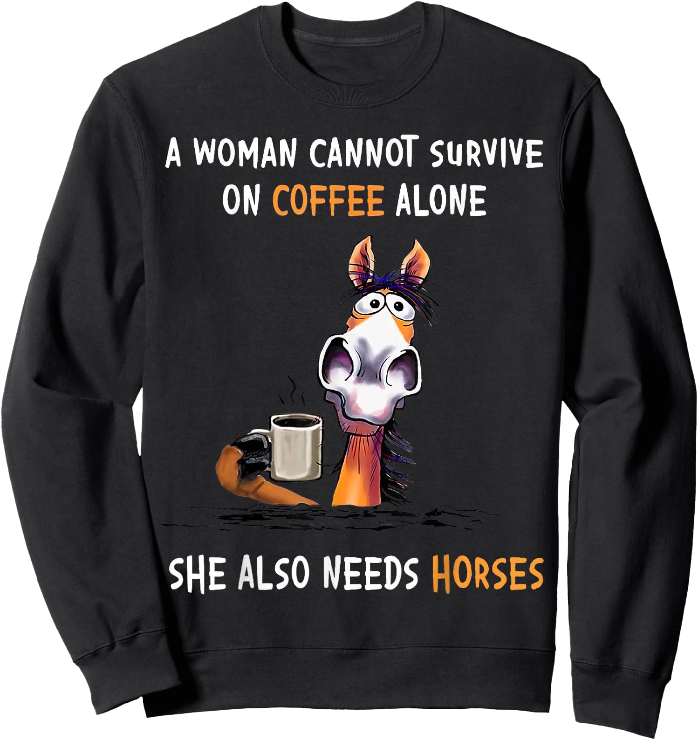 A Woman Cannot Survive On Coffee Alone She Also Needs Horses Sweatshirt - Sweatshirt | Black
