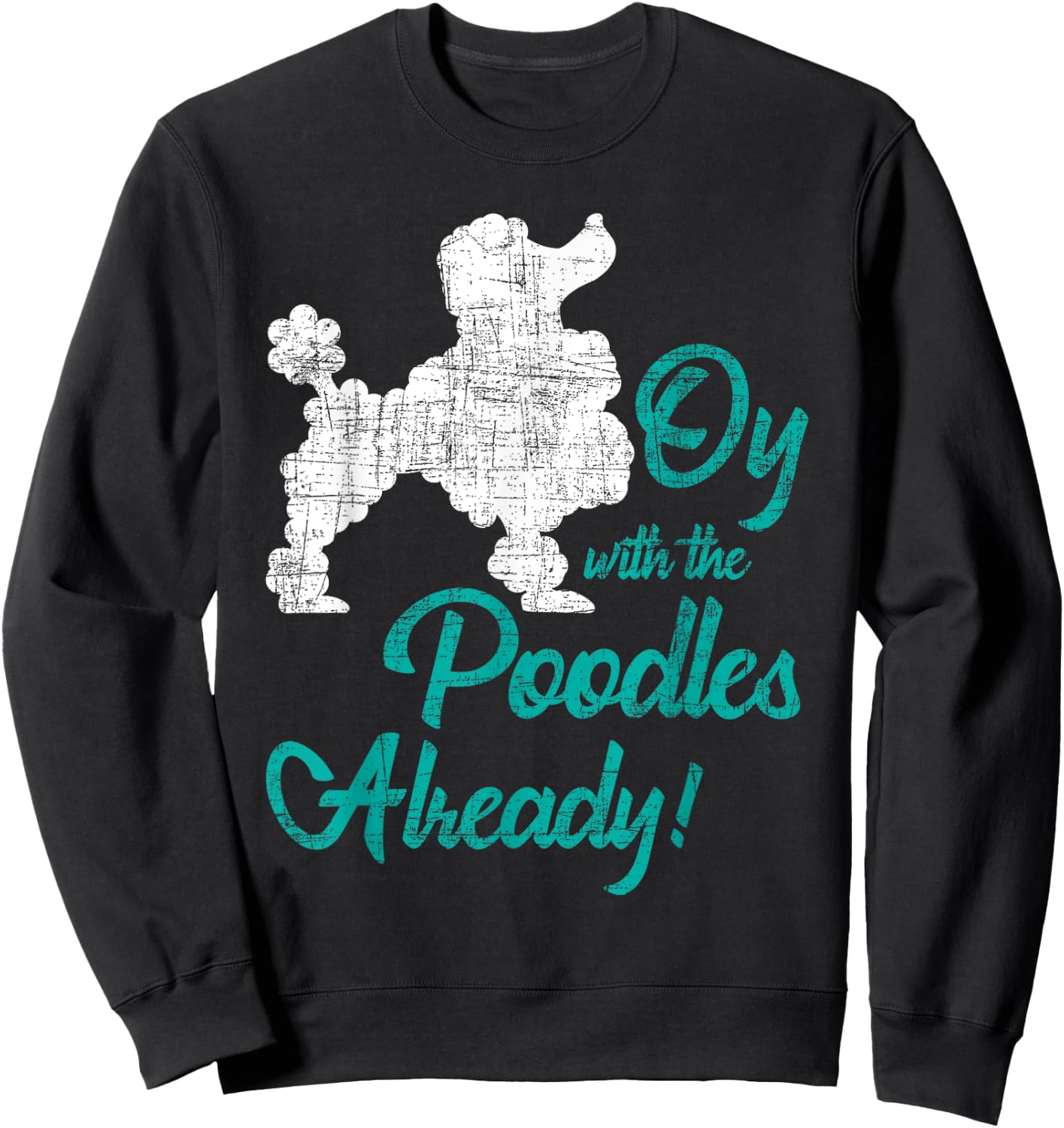 Oy With The Poodles Already - Dog Lover Puppy Pet Owner Men Women Kids Sweatshirt - Sweatshirt | Black