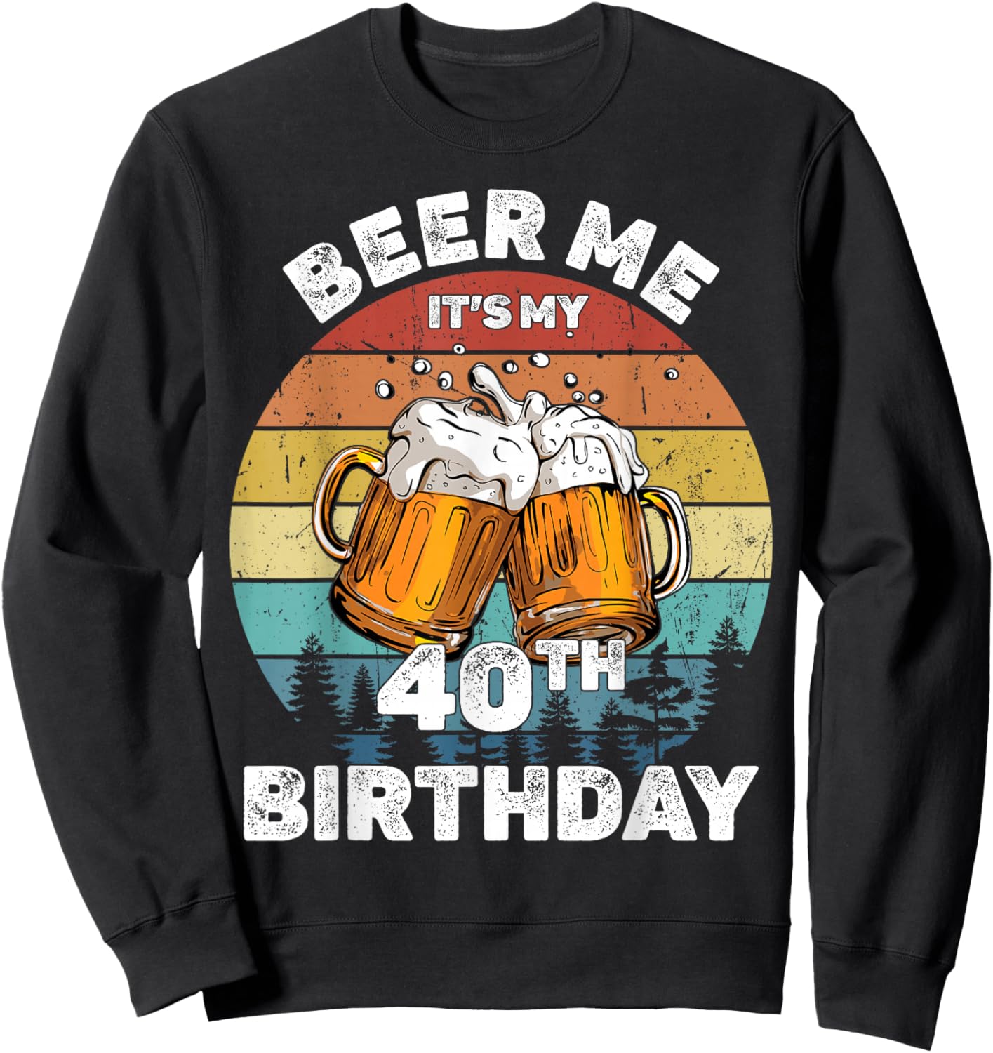Beer Me It's My 40th Birthday Sweatshirt - Sweatshirt | Black