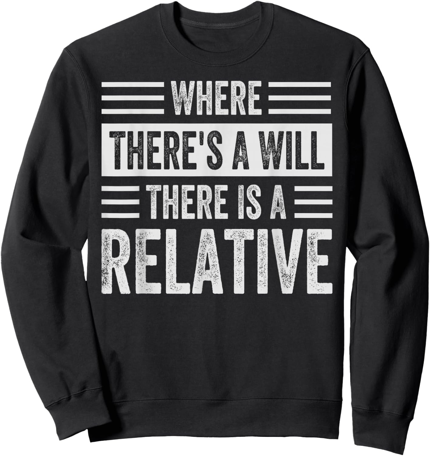 Where There's A Will There Is A Relative - Funny Sarcastic Sweatshirt - Sweatshirt | Black