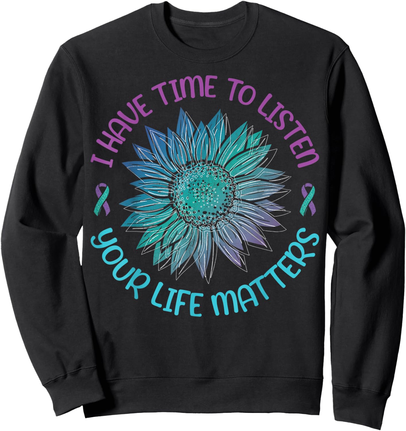 I Have Time To Listen Your Life Matters Suicide Awareness Sweatshirt - Sweatshirt | Black