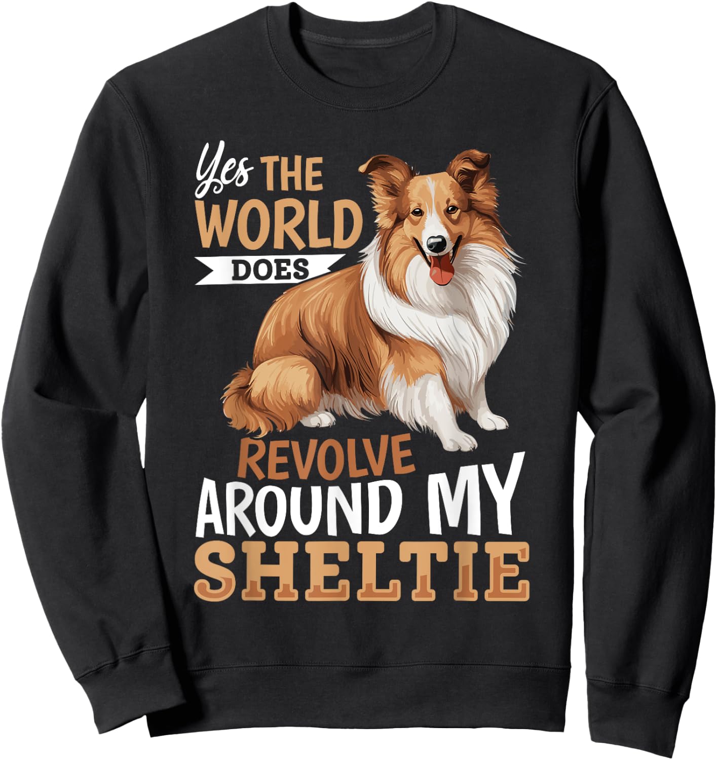 Shetland Sheepdog Dog Sheltie - Yes, the world does revolve Sweatshirt - Sweatshirt | Black