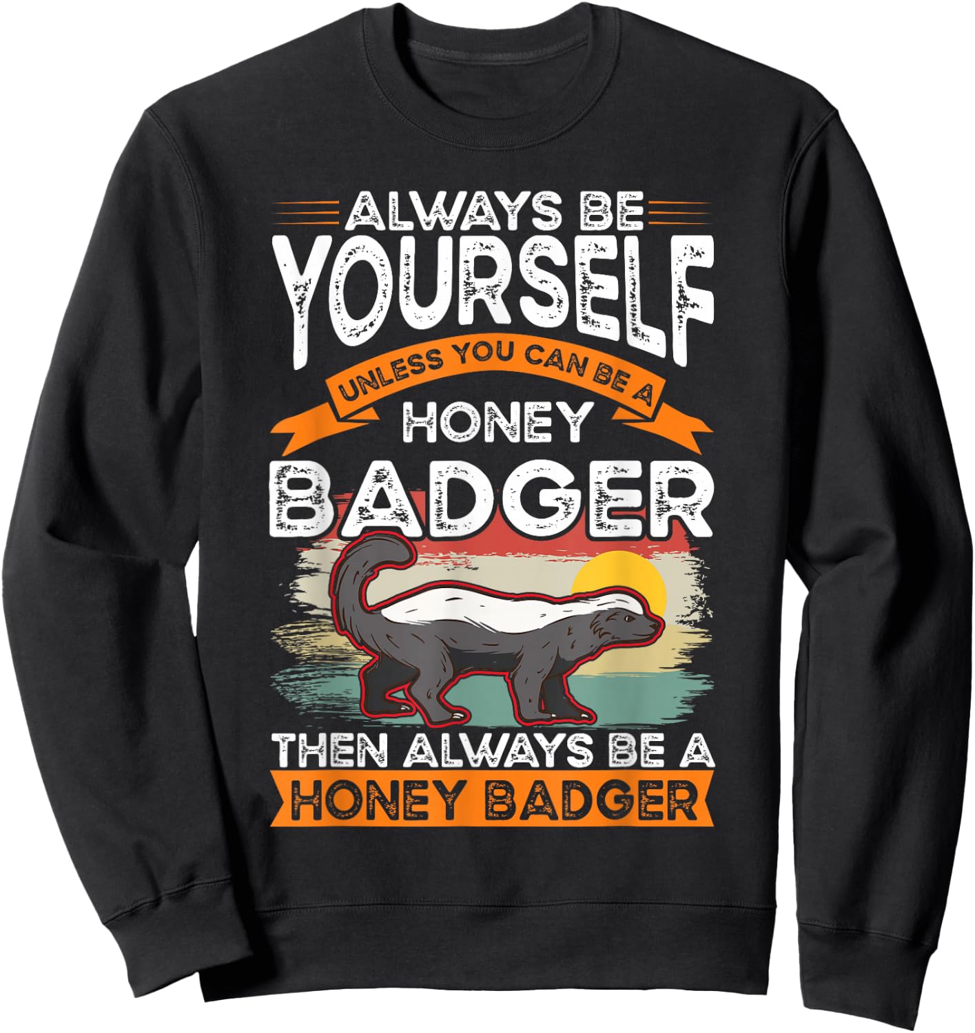 Always be yourself Unless you can be a Honey Badger Sweatshirt - Sweatshirt | Black
