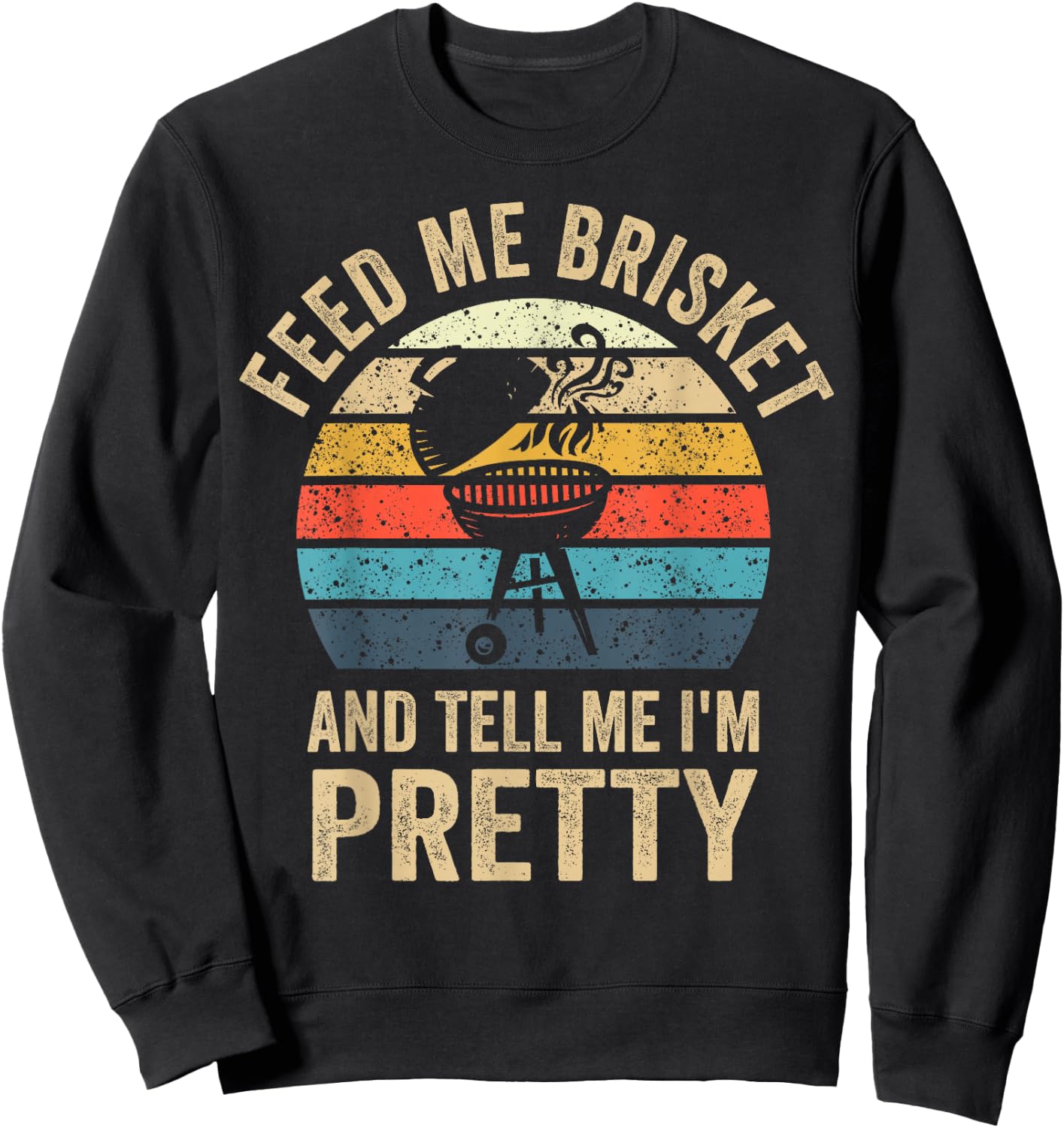 Feed Me Brisket & Tell Me I'm Pretty Vintage Grilling BBQ Sweatshirt - Sweatshirt | Black