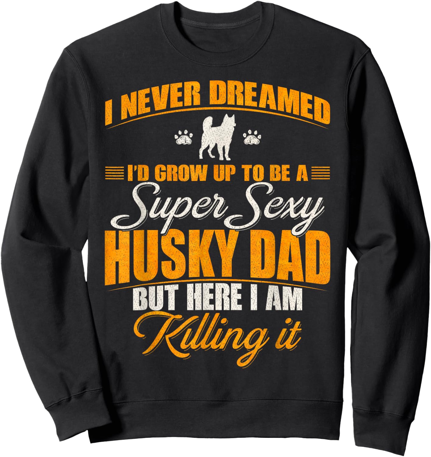 I Never Dreamed I'd Grow Up To Be A Super Sexy Husky Dog Dad Women Sweatshirt - Sweatshirt | Black