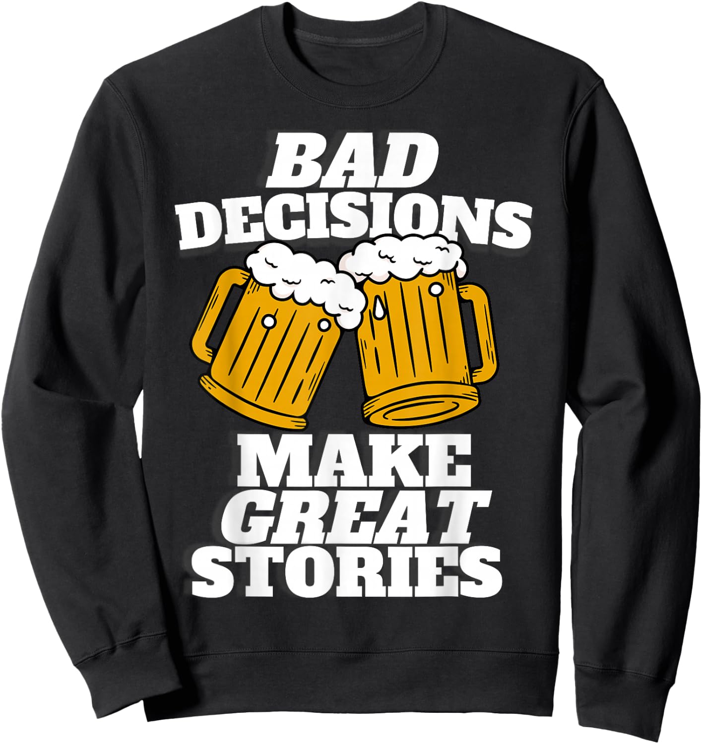 Bad Decisions Make Great Stories - Funny Beer Lager Sweatshirt - Sweatshirt | Black
