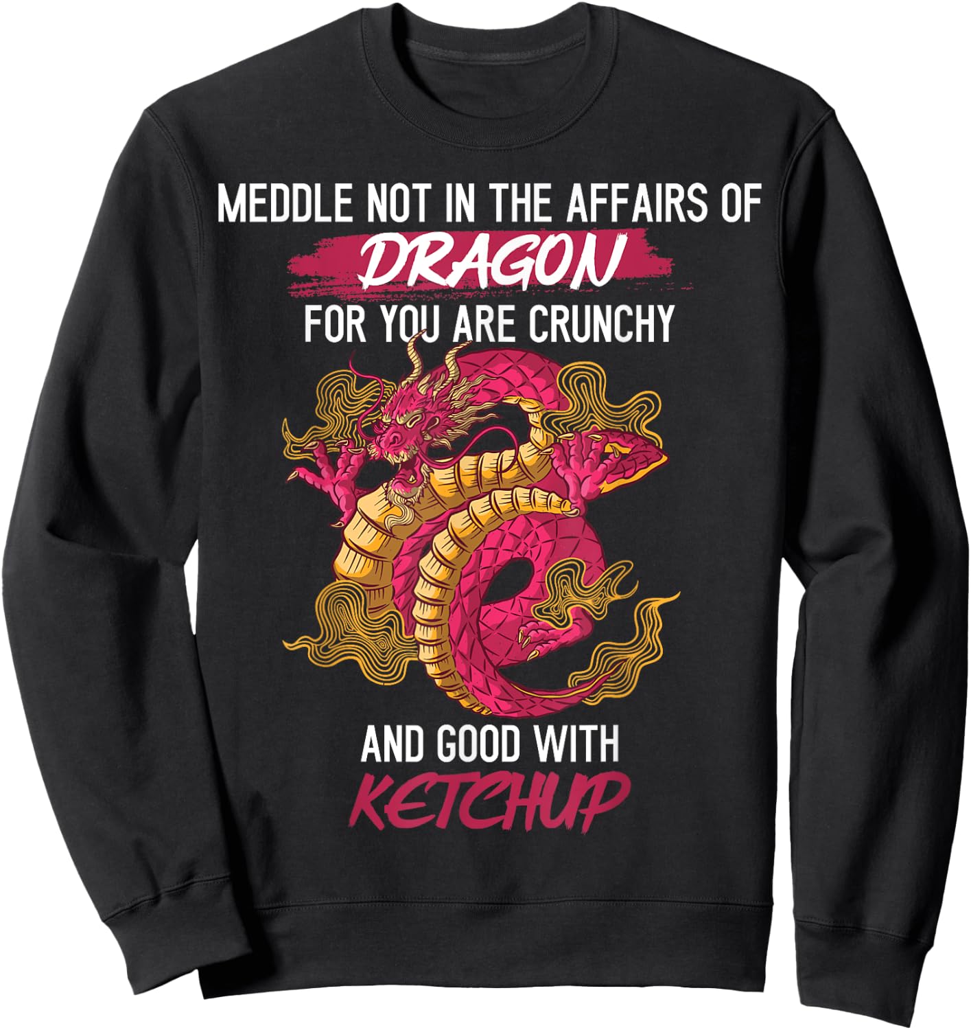 Don't Meddle With Dragons You Crunchy And Good With Ketchup Sweatshirt - Sweatshirt | Black