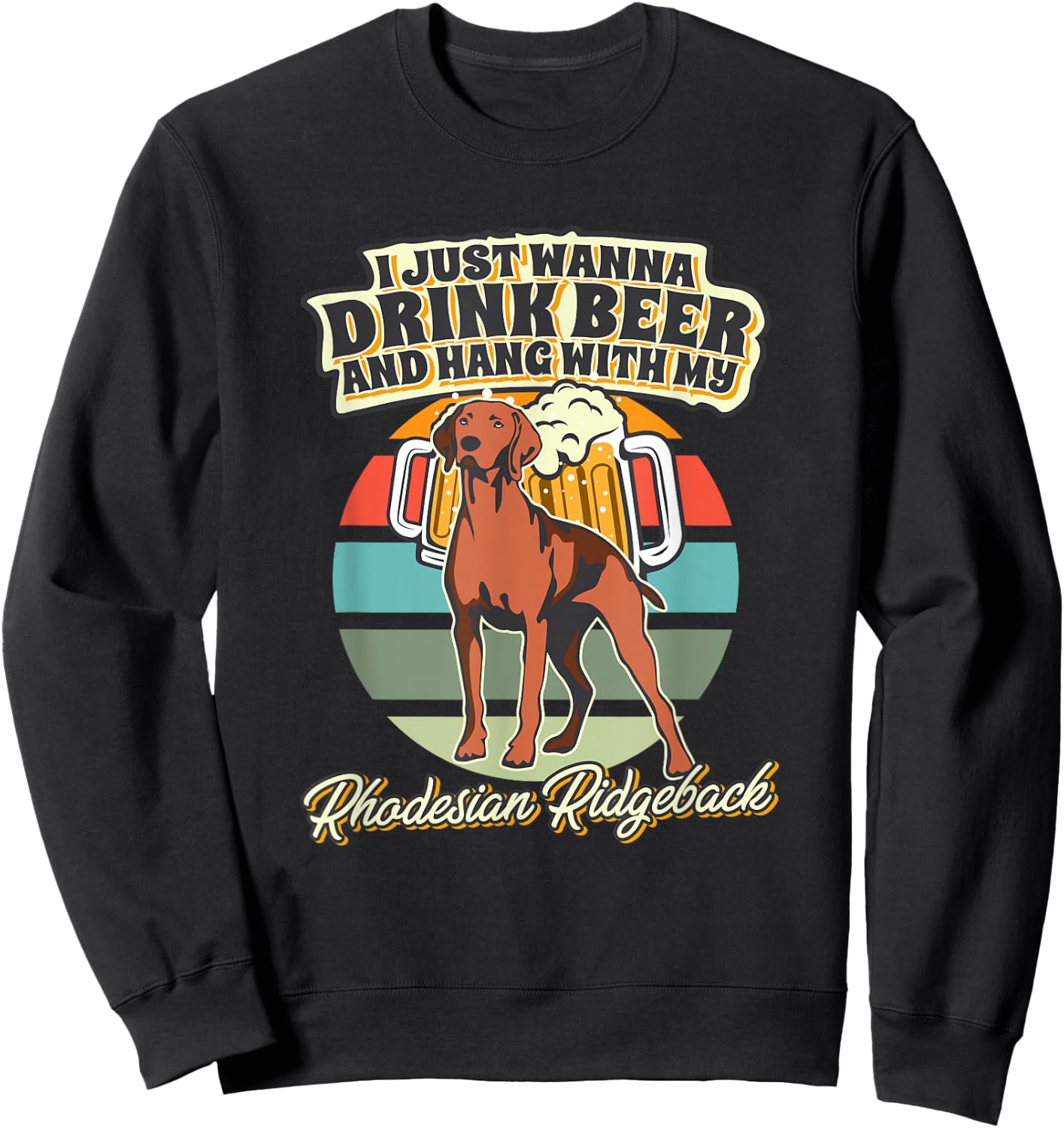 I Just Wanna Drink Beer And Hang With My Rhodesian Ridgeback Sweatshirt - Sweatshirt | Black