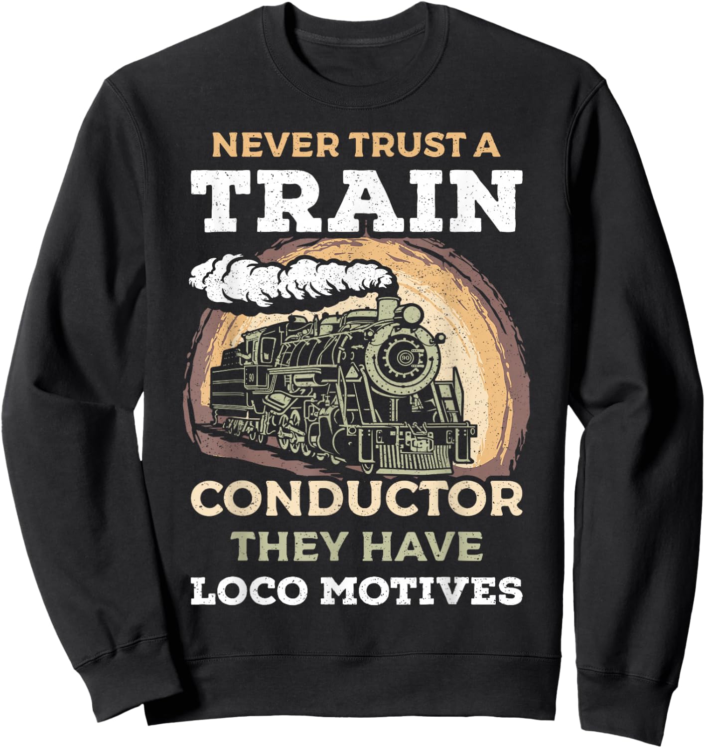 Never Trust A Train Conductor They Have Locomotives Steam Sweatshirt - Sweatshirt | Black