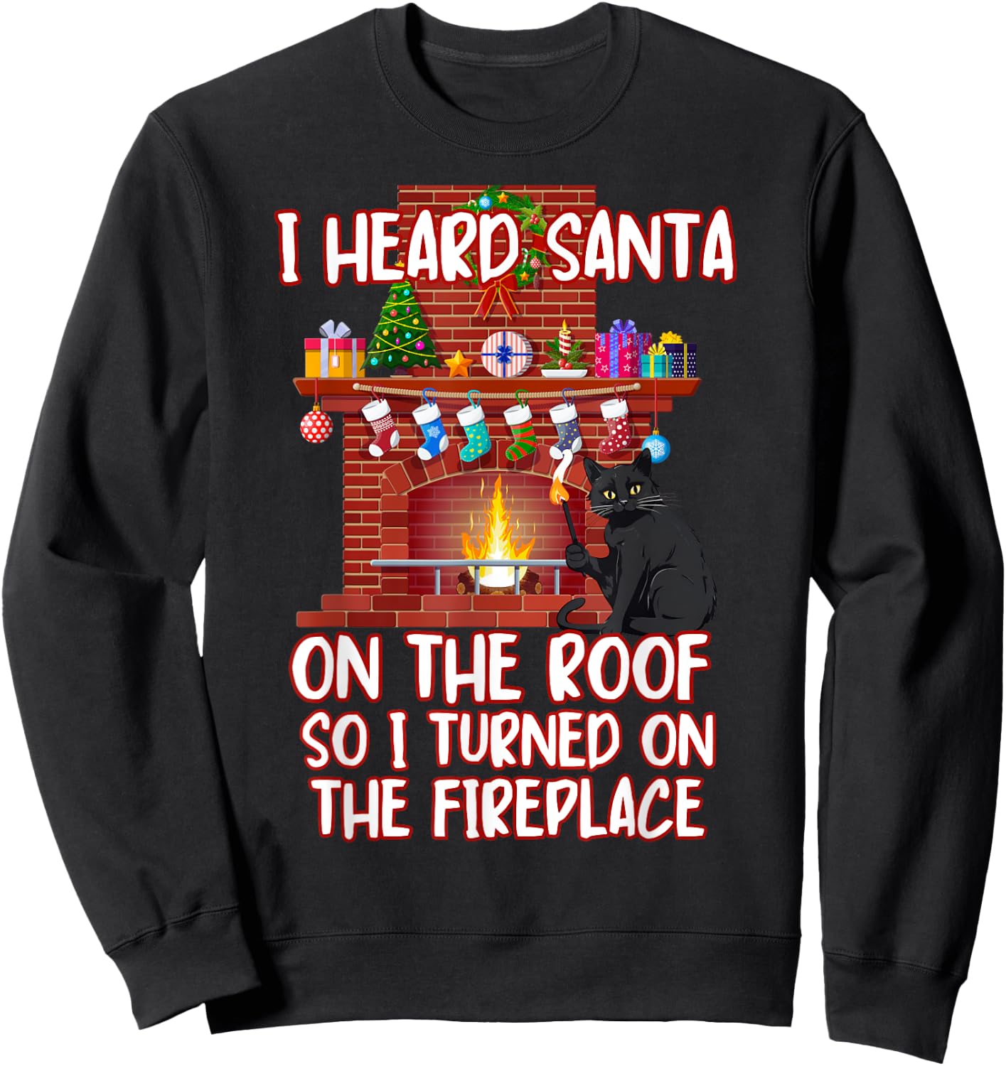 I Heard Santa On The Roof Turned On Fireplace Funny Xmas Cat Men Women Sweatshirt - Sweatshirt | Black
