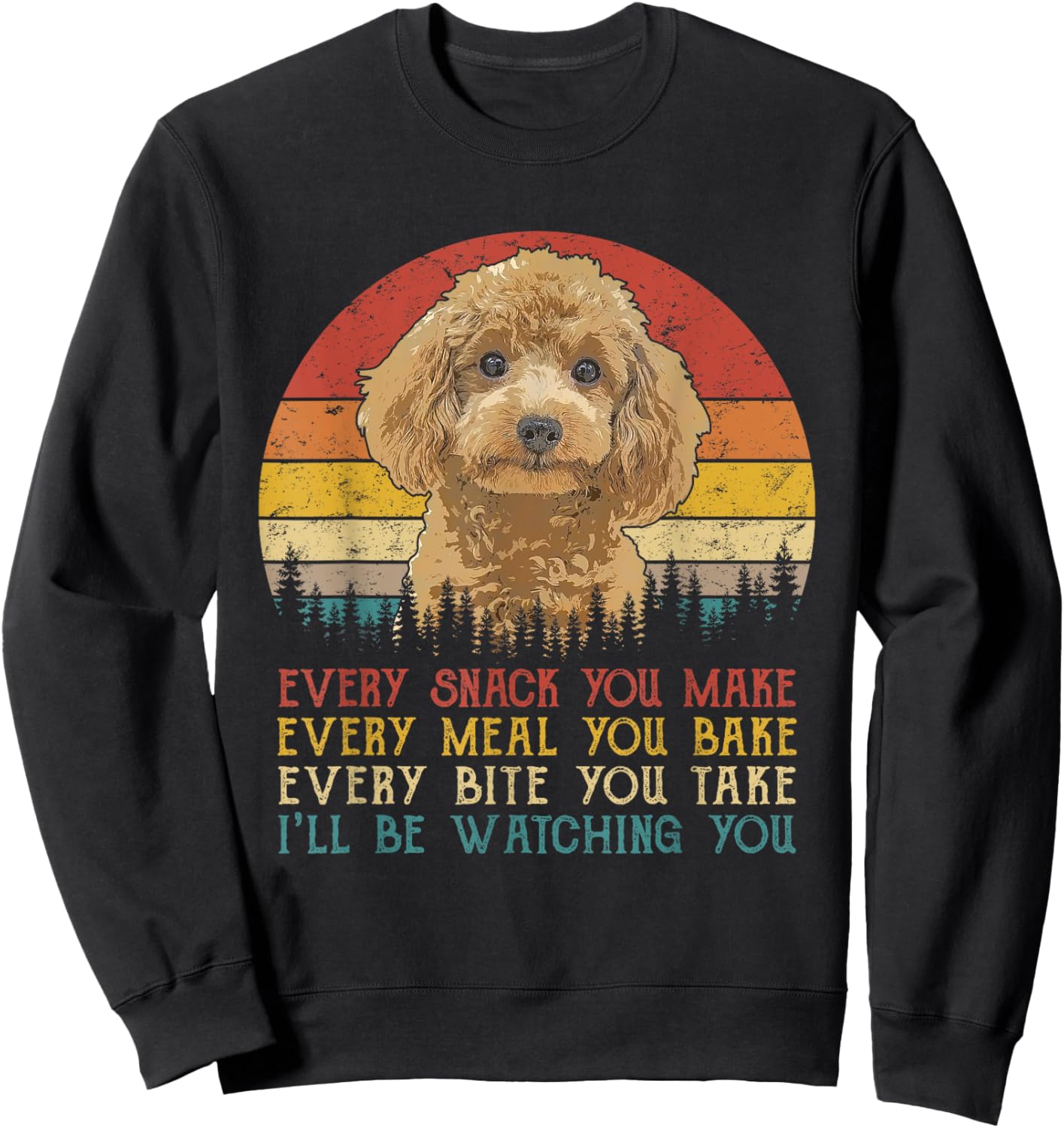 Every Snack You Make Poodle Shirt Funny Dog Lover Sweatshirt - Sweatshirt | Black