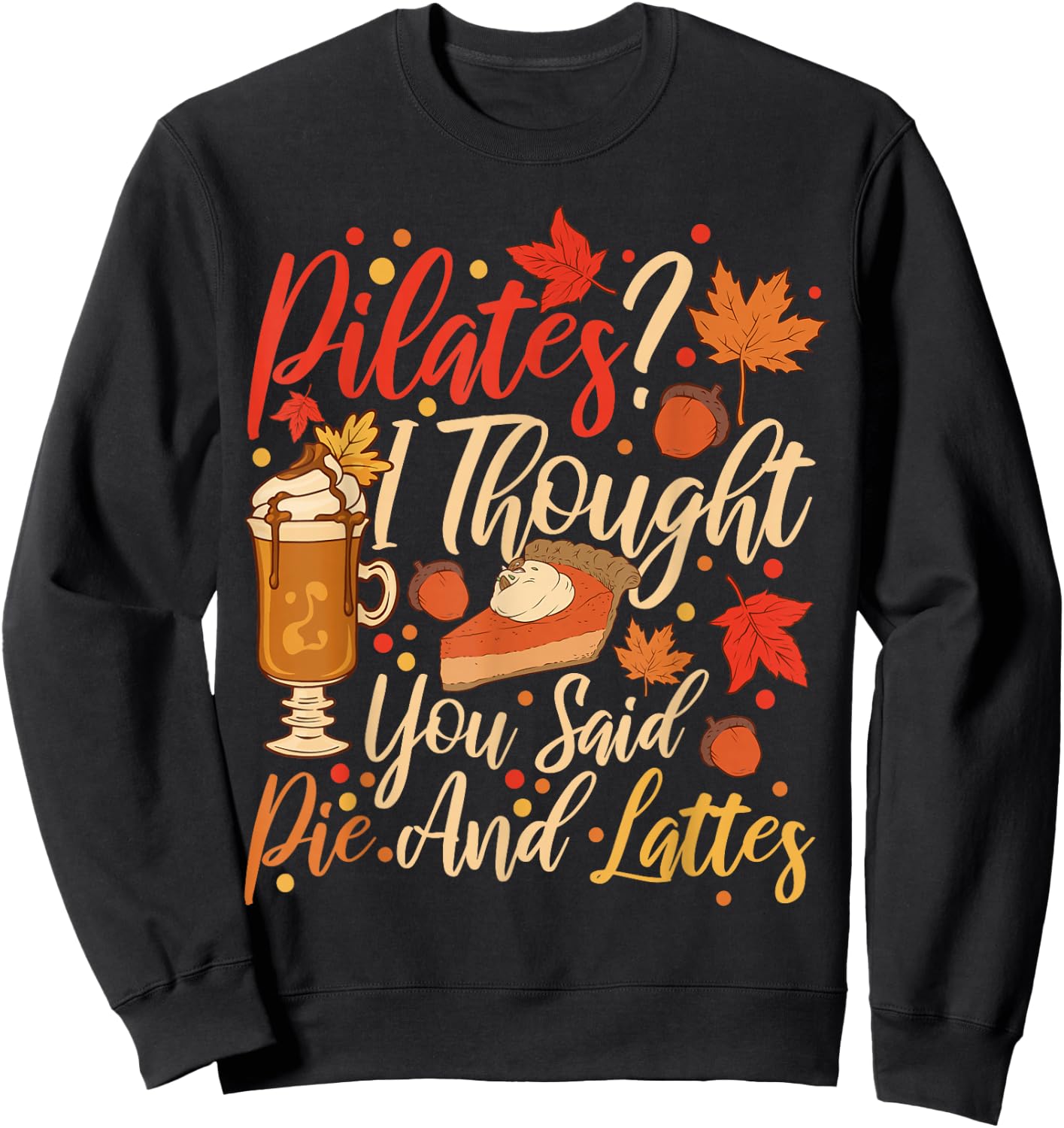 Funny Pilates I Thought You Said Pie And Lattes Sweatshirt - Sweatshirt | Black