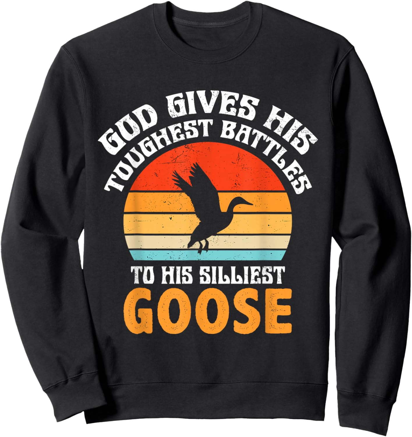 Retro God Gives His Toughest Battles to His Silliest Goose Sweatshirt - Sweatshirt | Black