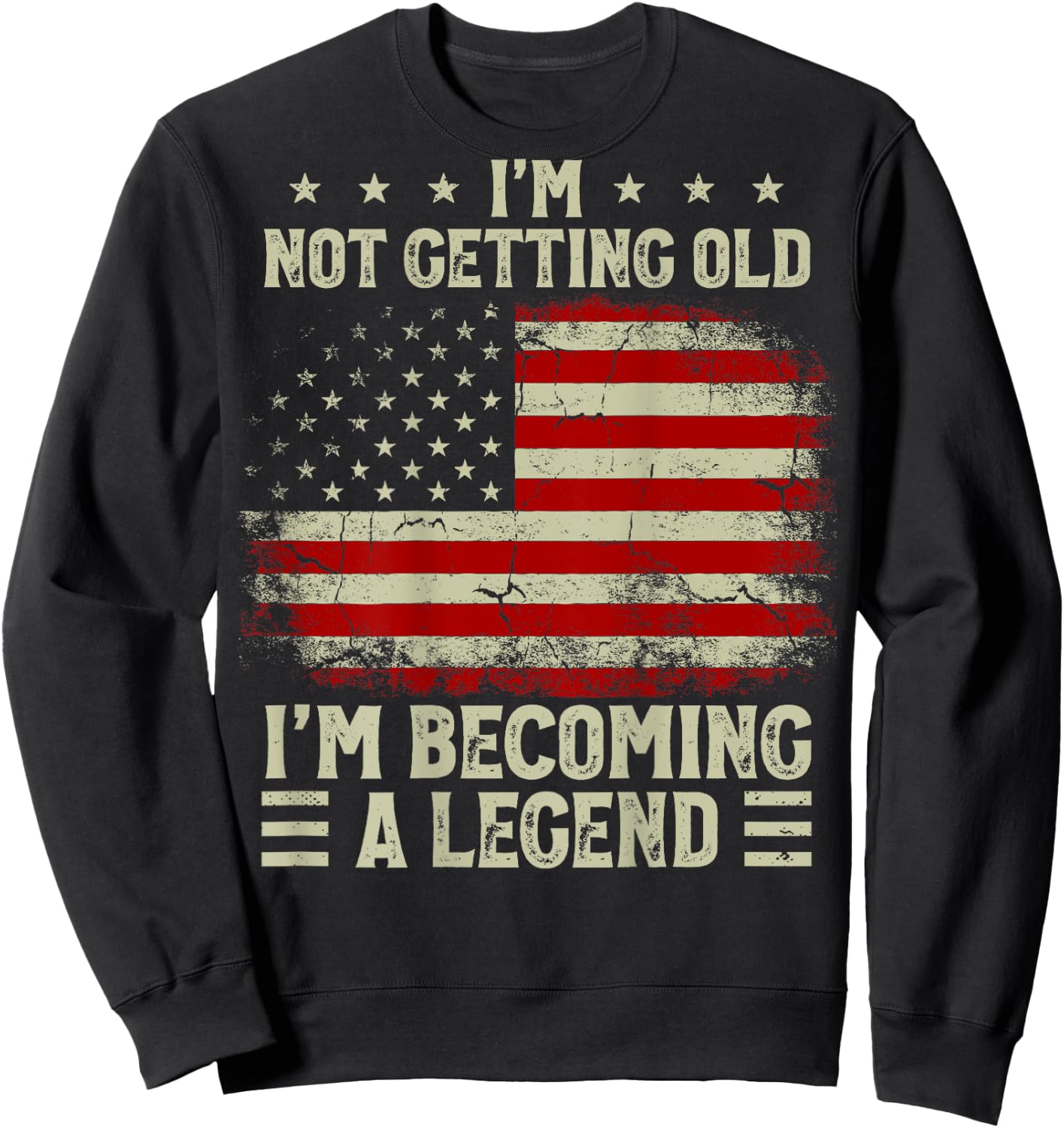 I'm Not Getting Old I'm Becoming A Legend US Flag (On Back) Sweatshirt - Sweatshirt | Black