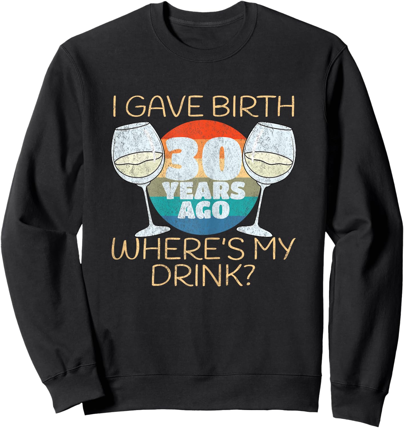 I Gave Birth 30 Years Ago Where's My Drink, 30th Birthday Sweatshirt - Sweatshirt | Black