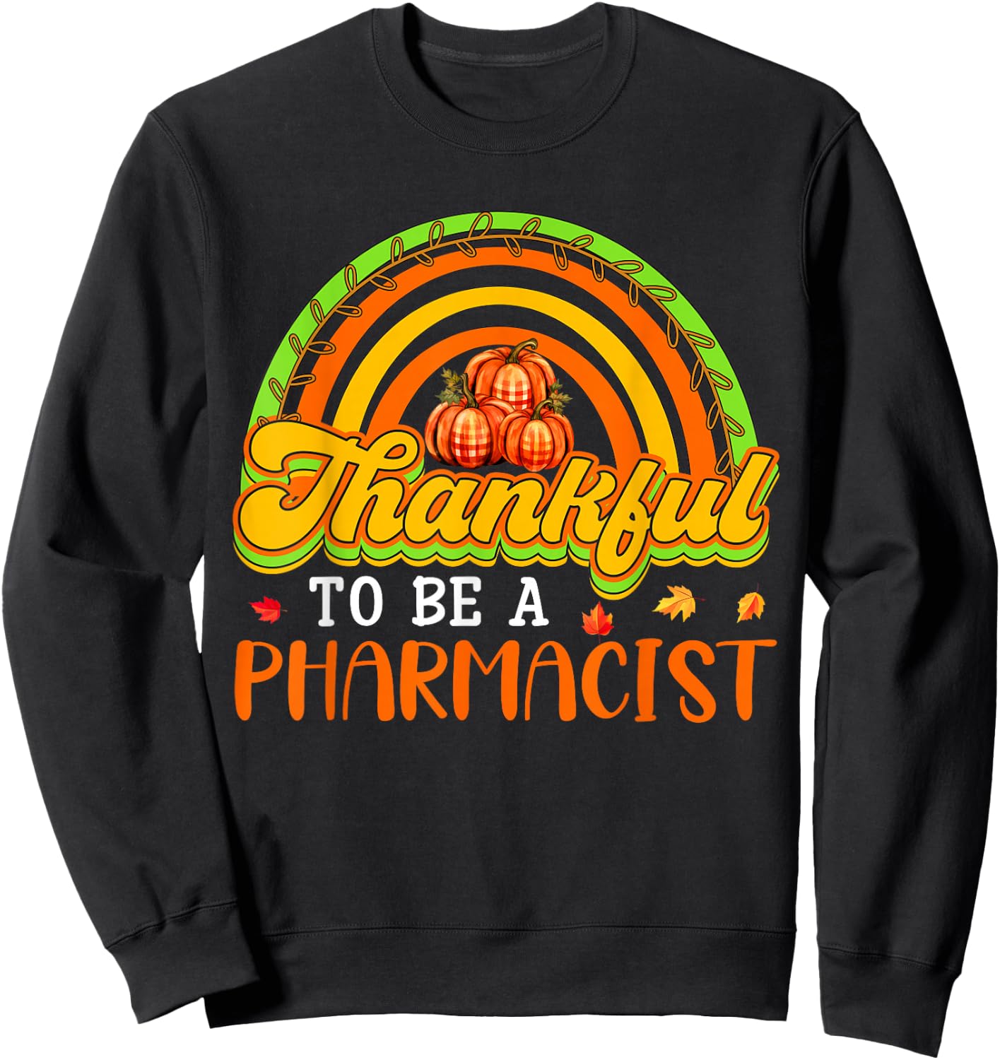 Thankful To Be A Pharmacist Proud Job Fall Pumpkins Rainbow Sweatshirt - Sweatshirt | Black