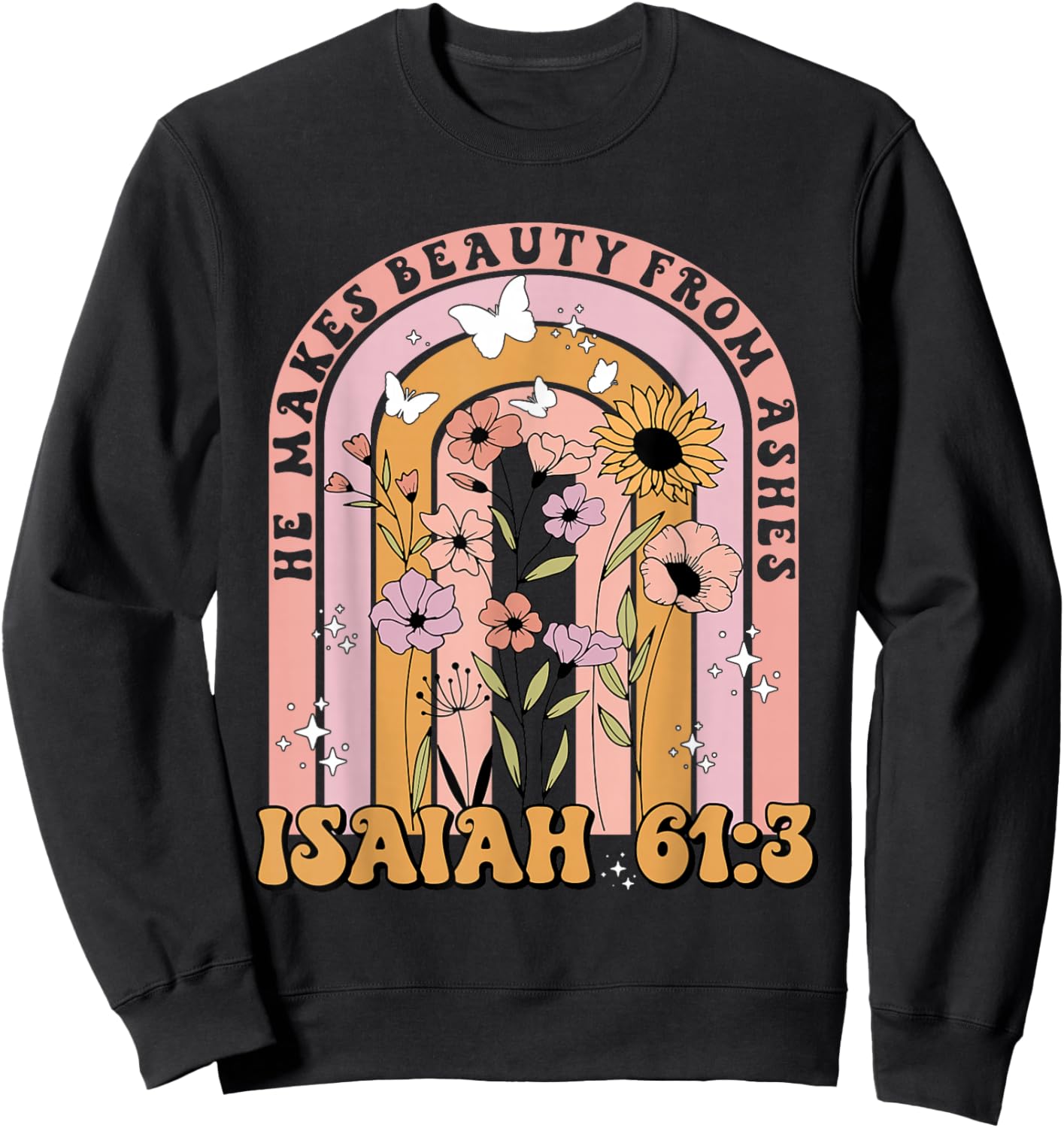 He Makes Beauty From Ashes Isaiah 61:3 Quote Sweatshirt - Sweatshirt | Black