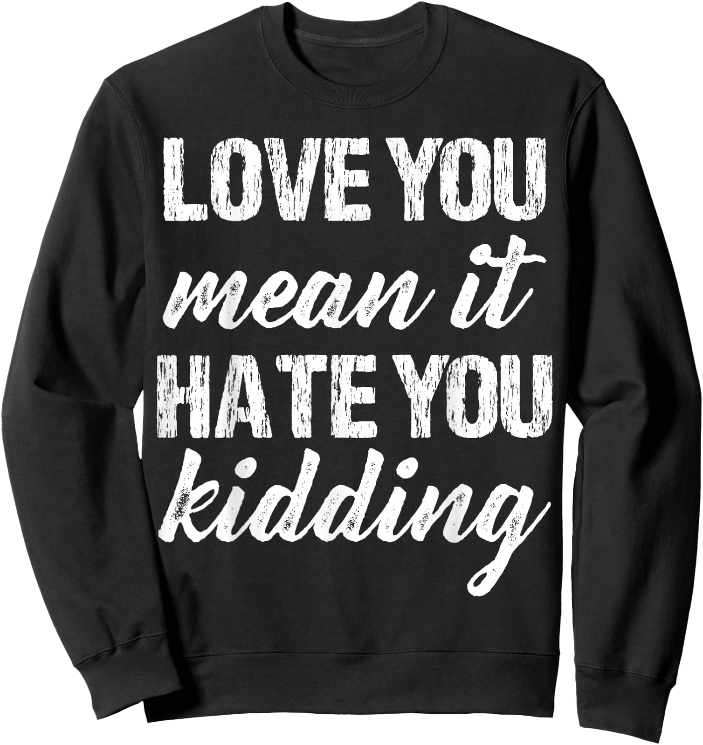 Love You Mean It Hate You Kidding Funny Love Apparel Vintage Sweatshirt - Sweatshirt | Black