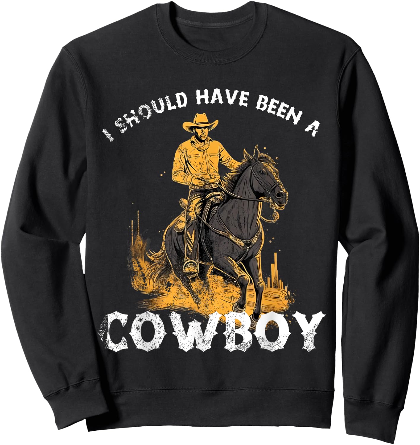 I should have been a Cowboy horse country western rodeo Sweatshirt - Sweatshirt | Black