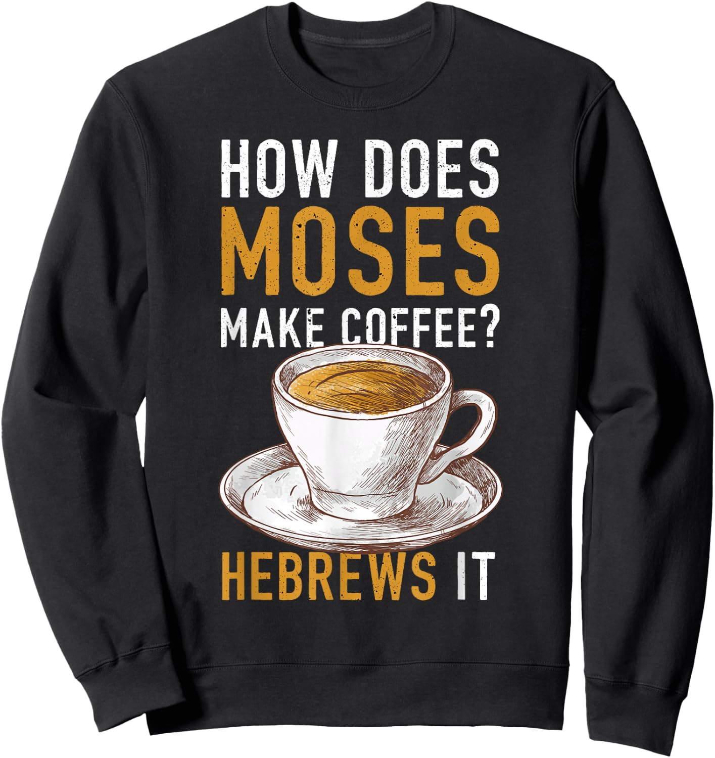 How Does Moses Makes Coffee Hebrews It Christian Humor Jokes Sweatshirt - Sweatshirt | Black