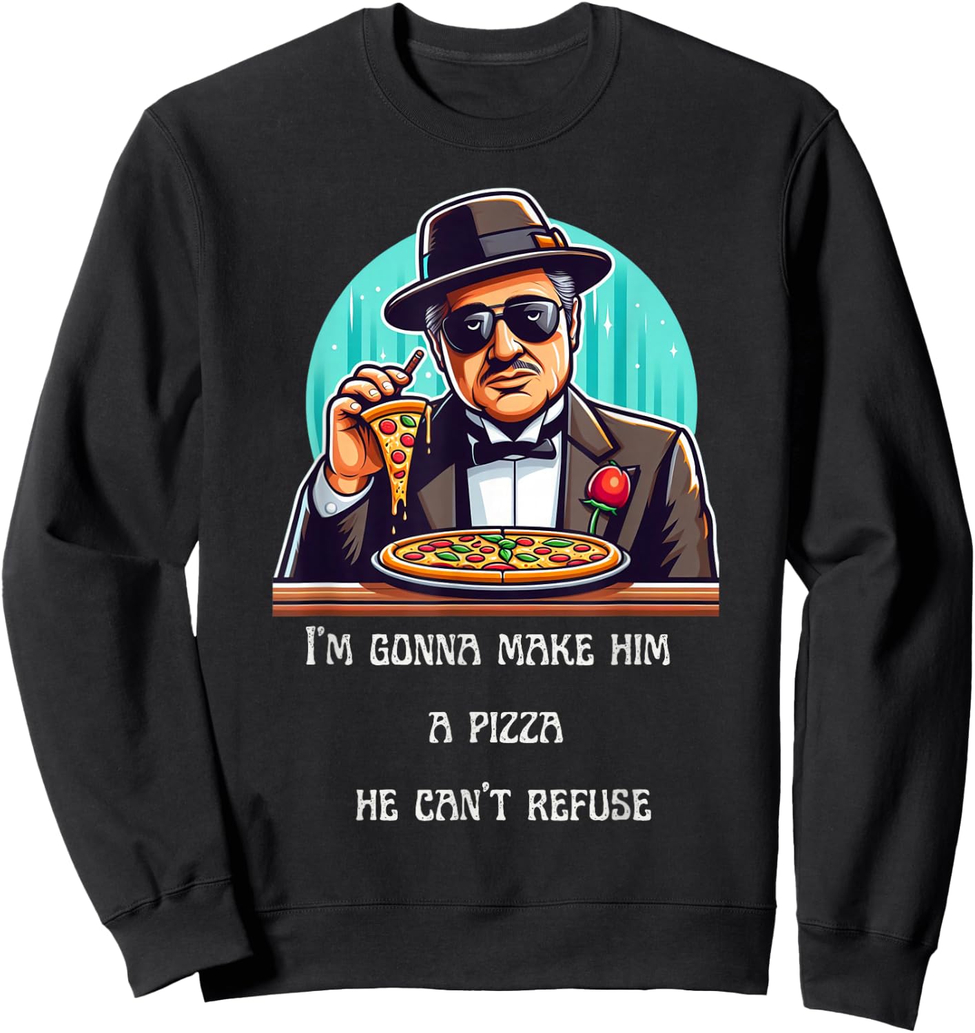 Im Gonna Make Him A Pizza He Can't Refuse Sweatshirt - Sweatshirt | Black