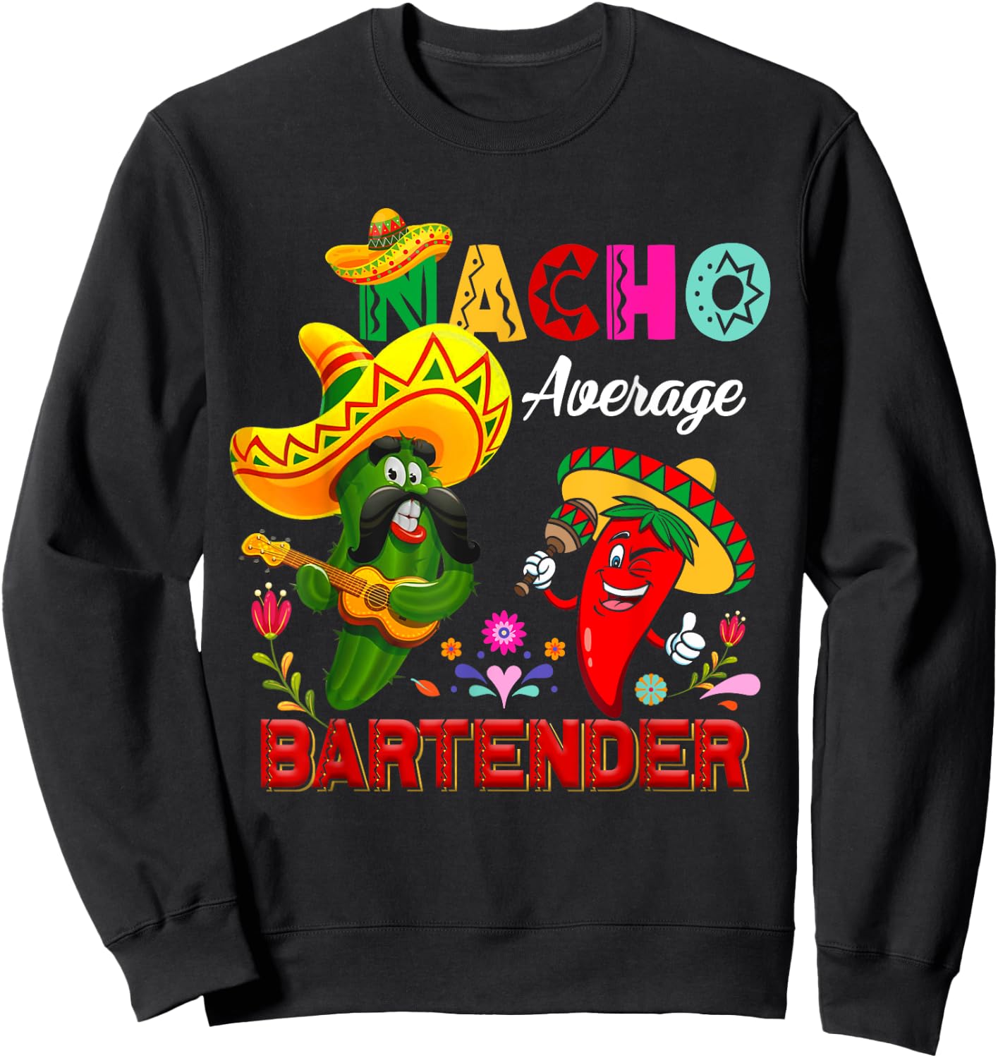 Nacho Average Bartender Funny Cactus Chili Sombrero Singing Sweatshirt - Sweatshirt | Black
