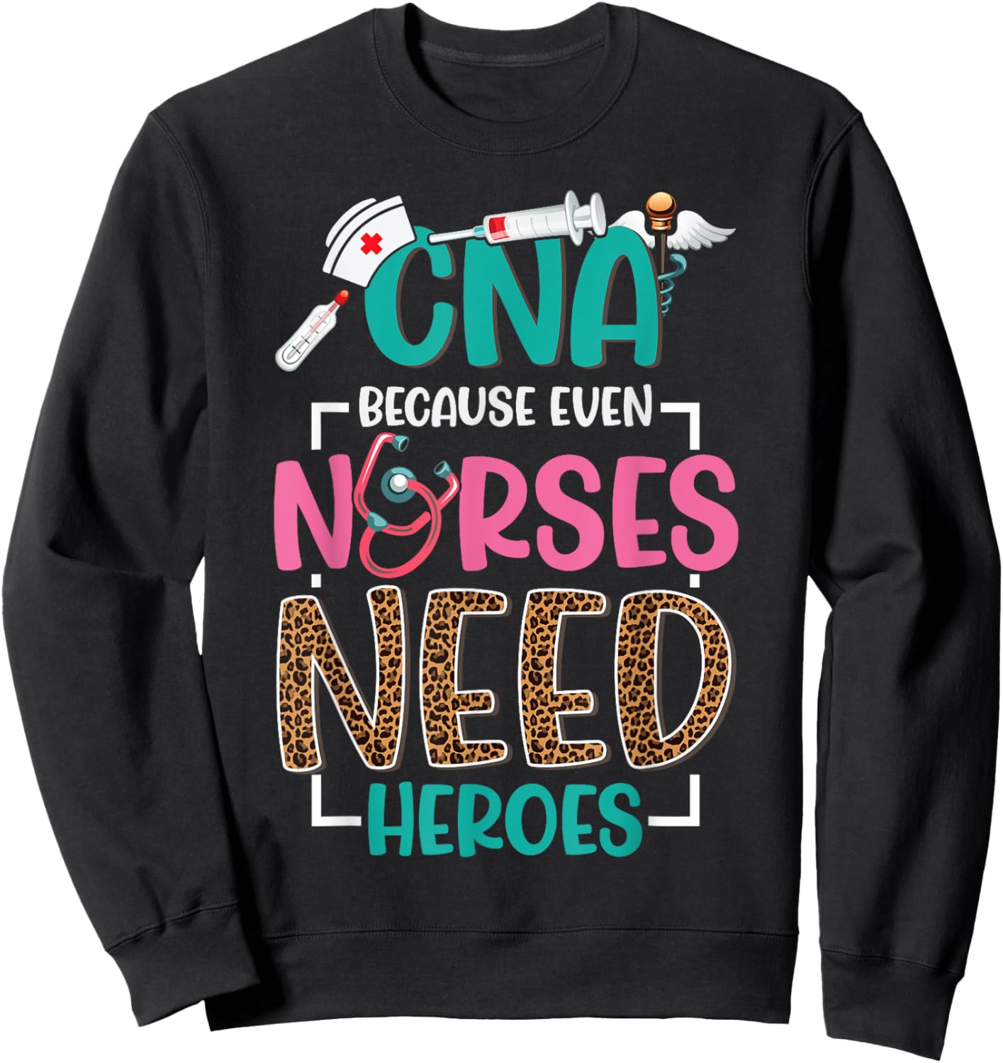 CNA Nurse Because Even Nurses Need Heroes Nursing Sweatshirt - Sweatshirt | Black