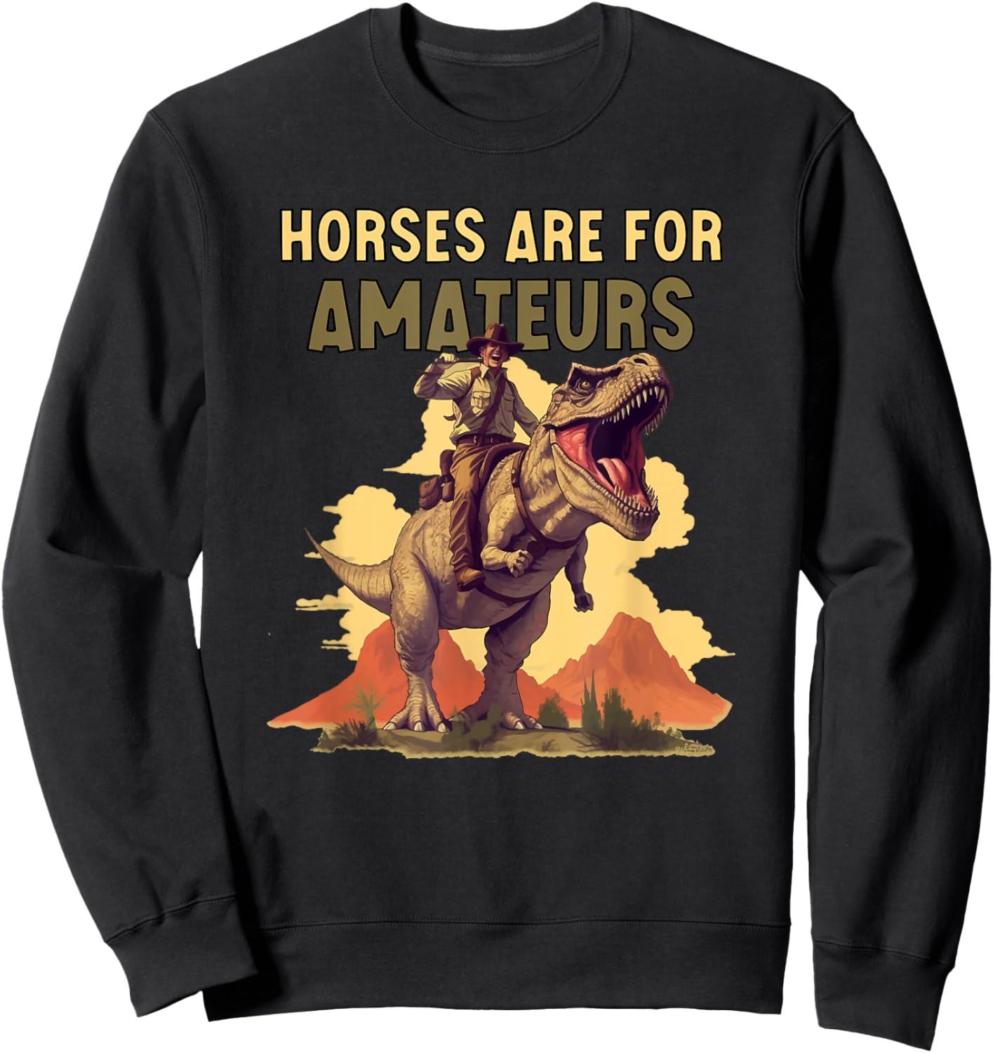 Horses Are for Amateurs Funny Cowboy Riding T-Rex Dinosaur Sweatshirt - Sweatshirt | Black
