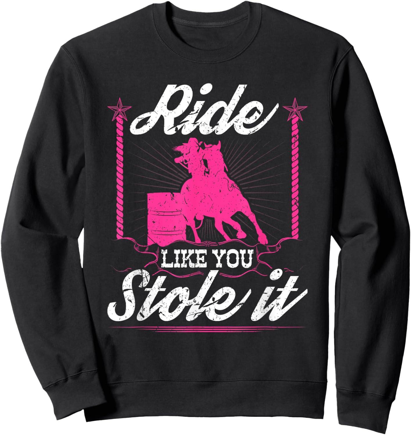 Ride Like You Stole It Horse Rodeo Barrel Racer Sweatshirt - Sweatshirt | Black