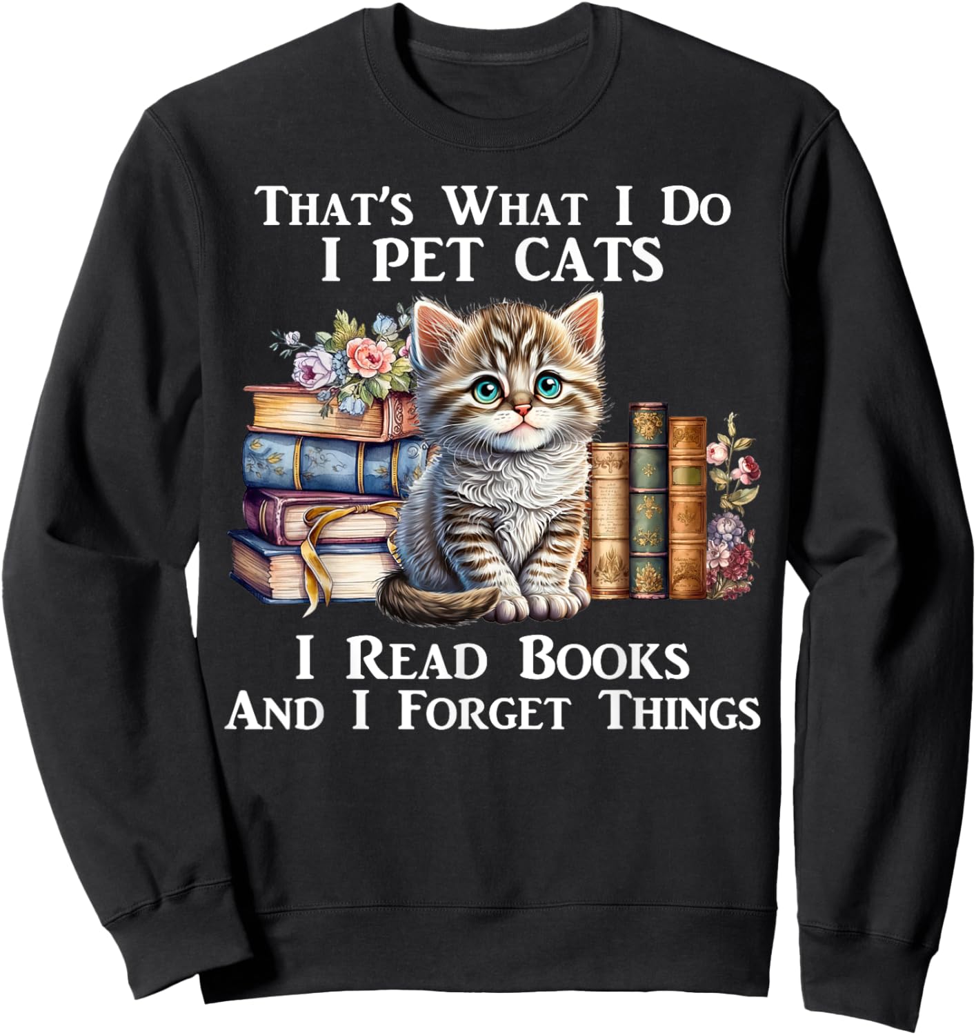 That's What I Do I Pet Cats I Read Books And I Forget Things Sweatshirt - Sweatshirt | Black