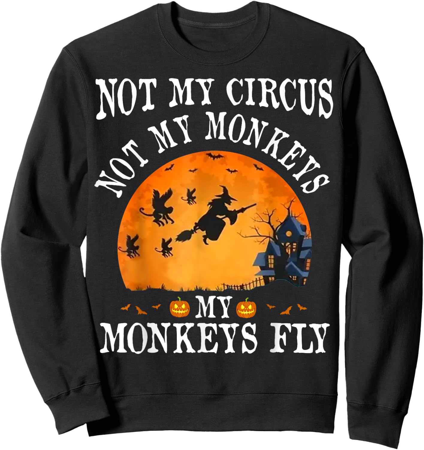 Not My Circus Not My Monkeys My Monkeys Fly Funny Halloween Sweatshirt - Sweatshirt | Black