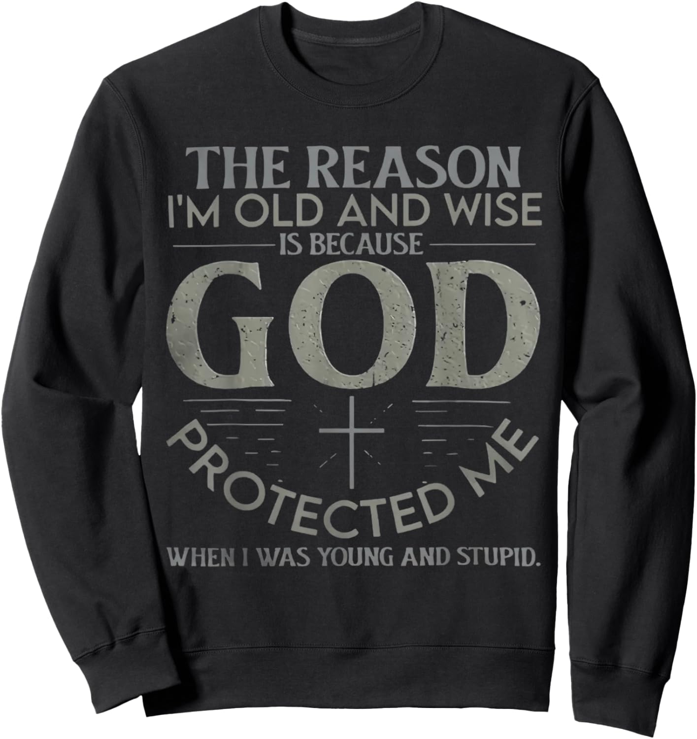 The Reason I'm Old And Wise Is Because God Protected Me Sweatshirt - Sweatshirt | Black