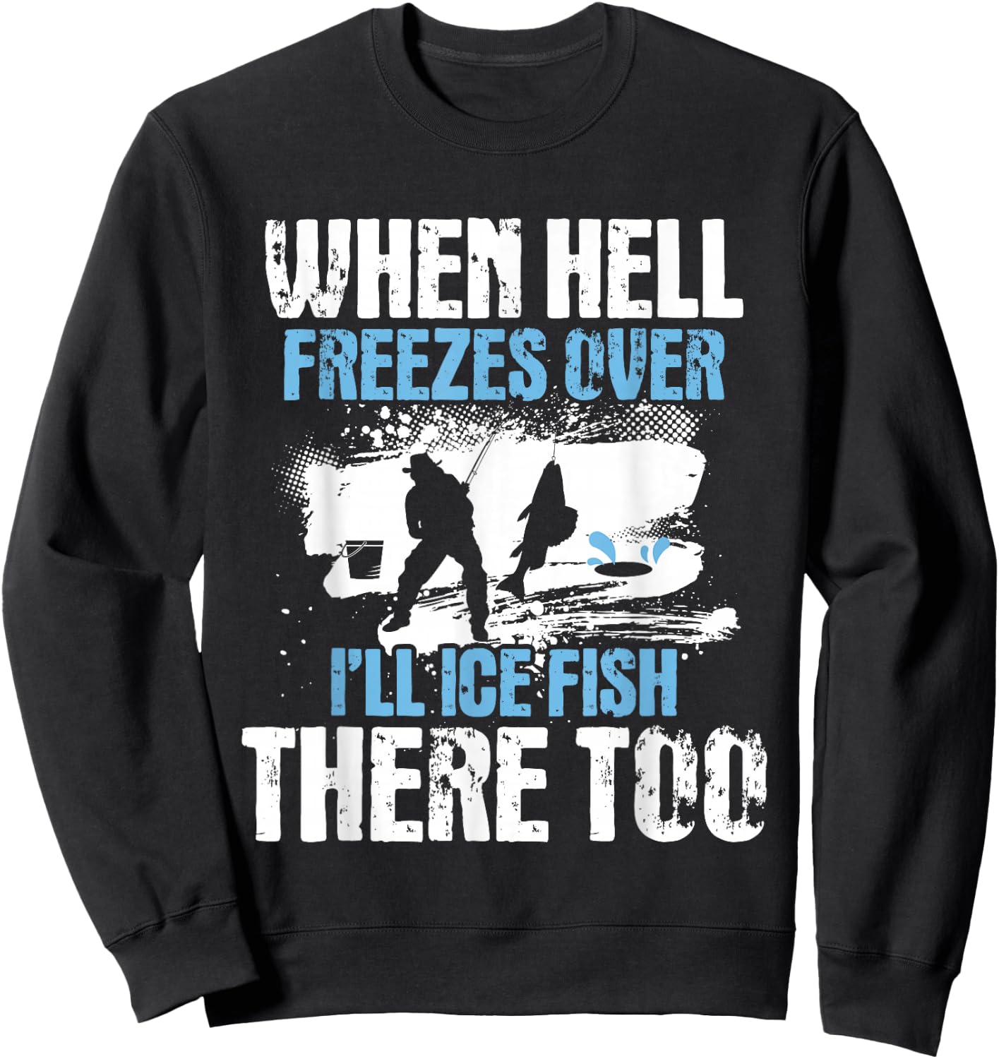 When Hell Freezes Over I'll Ice Fish There - Ice Fishing Sweatshirt - Sweatshirt | Black
